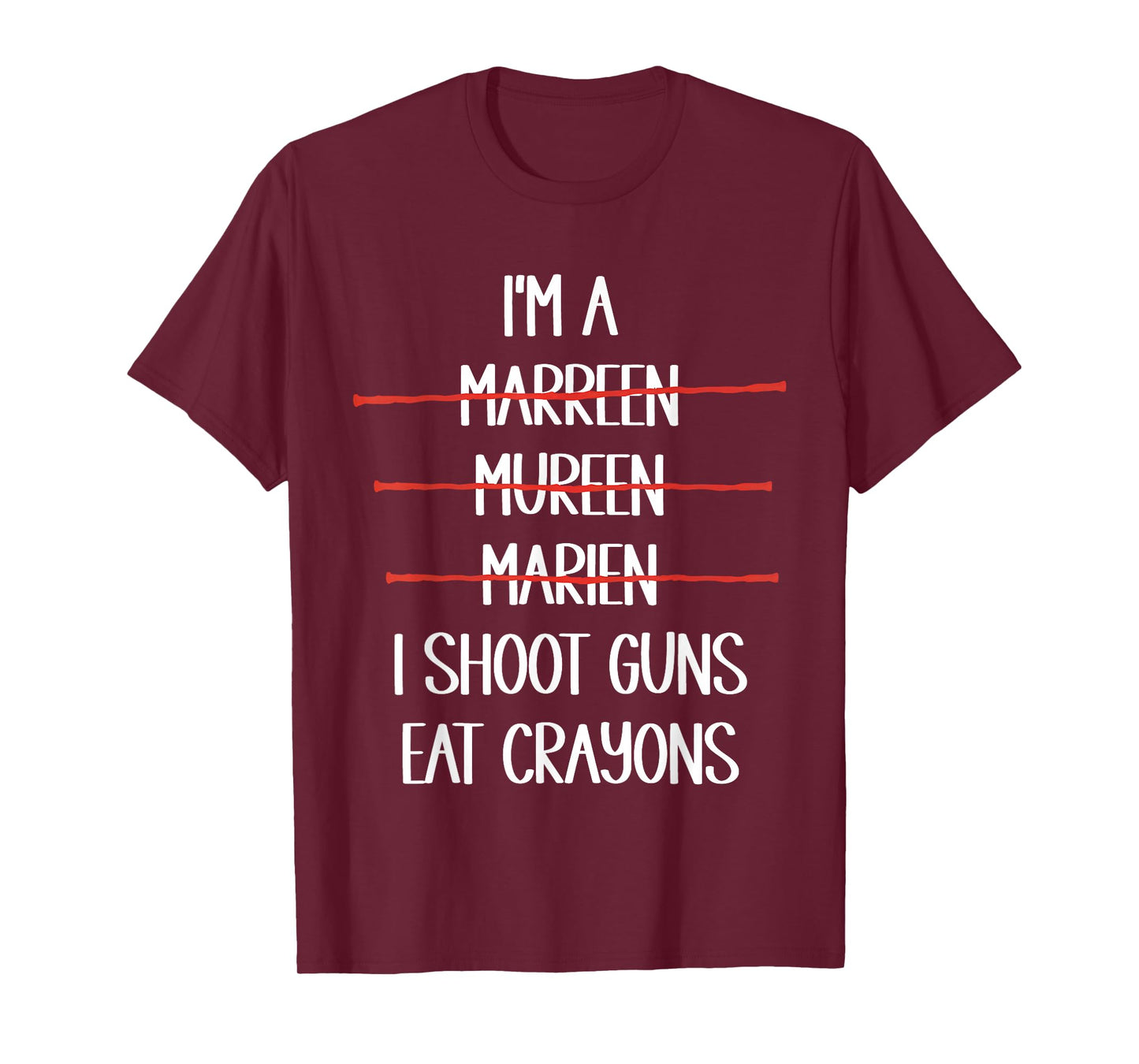 I'm A Marreen Mureen Marien I Shoot Guns Eat Crayons Funny T-Shirt