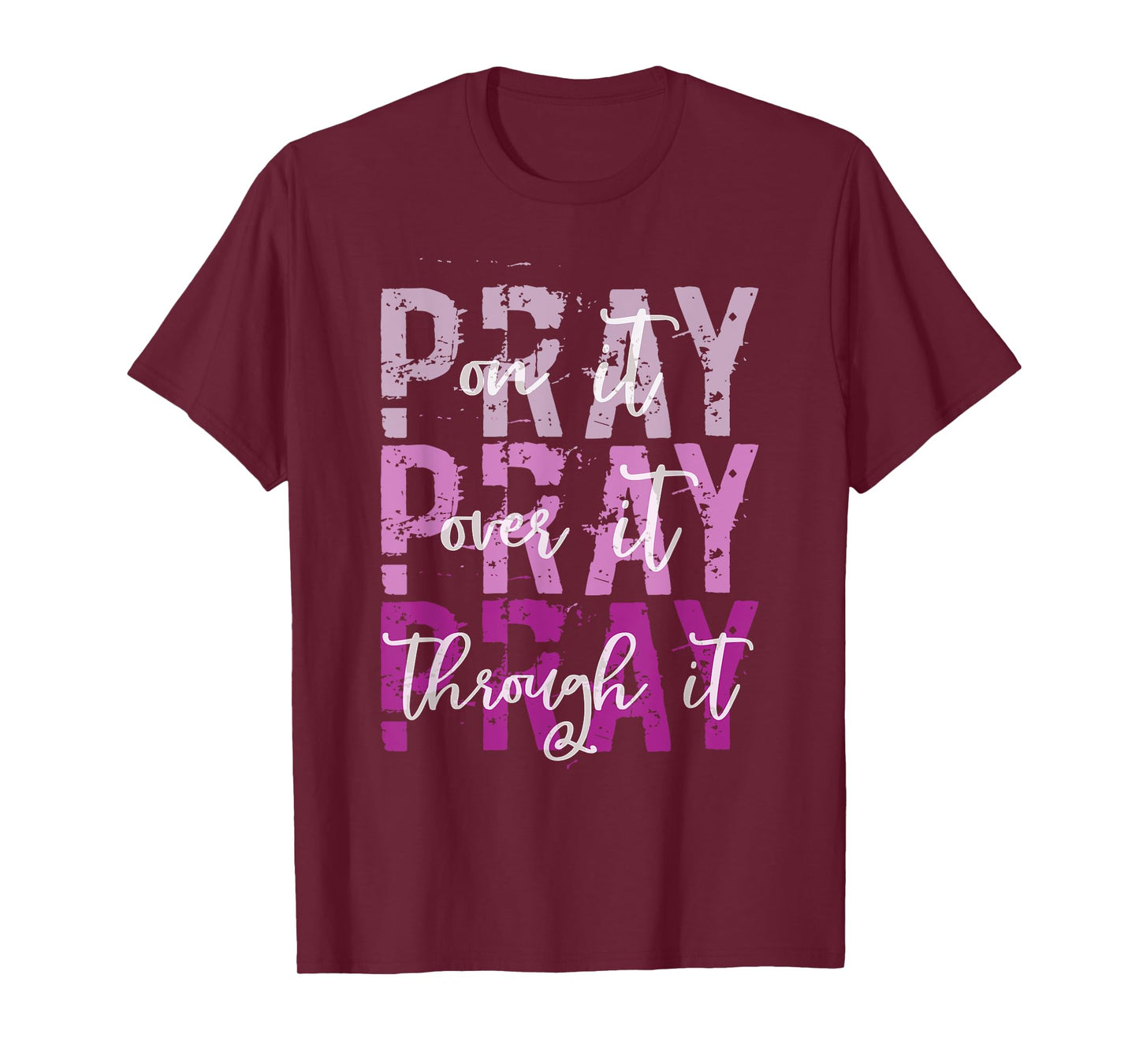 PRAY ON PRAY OVER IT PRAY THROUGH IT Christian Faith GOD T-Shirt