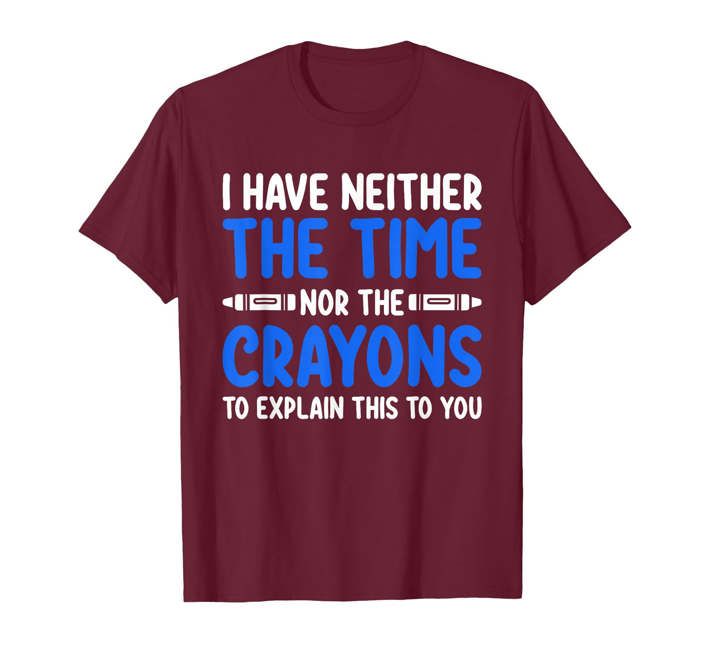 I Don't Have the Time or the Crayons Funny Sarcasm Quote T-Shirt