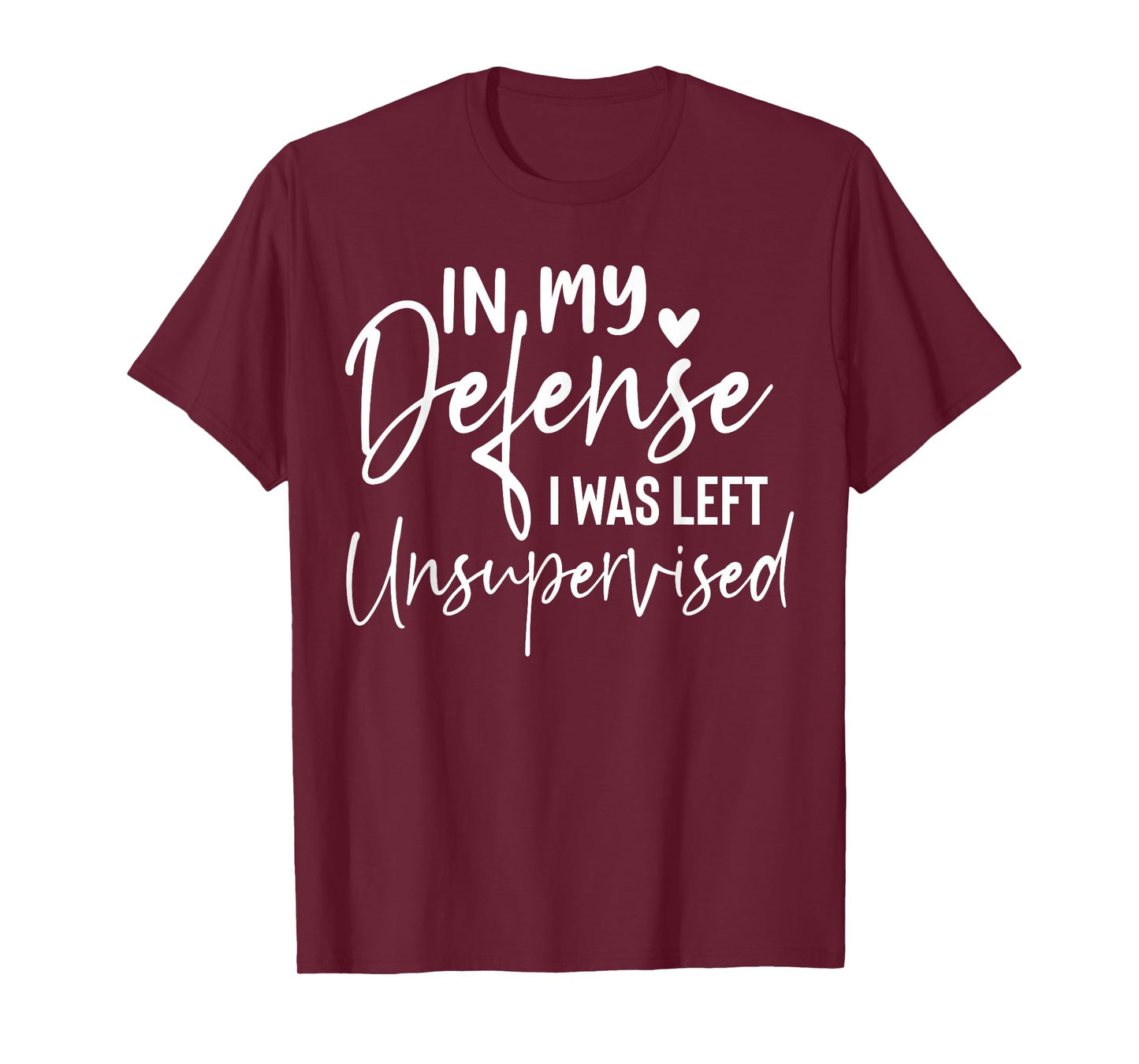 In my defense I was left unsupervised T Shirt Funny women T-Shirt
