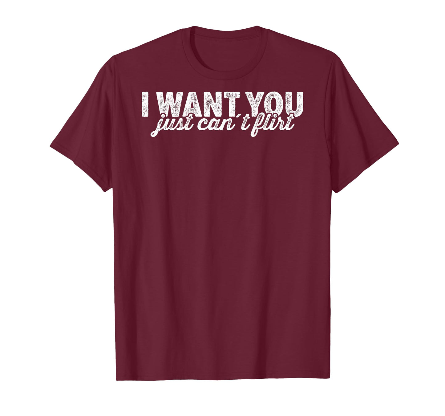 I Want You I Just Can't Flirt Quote Funny T-Shirt