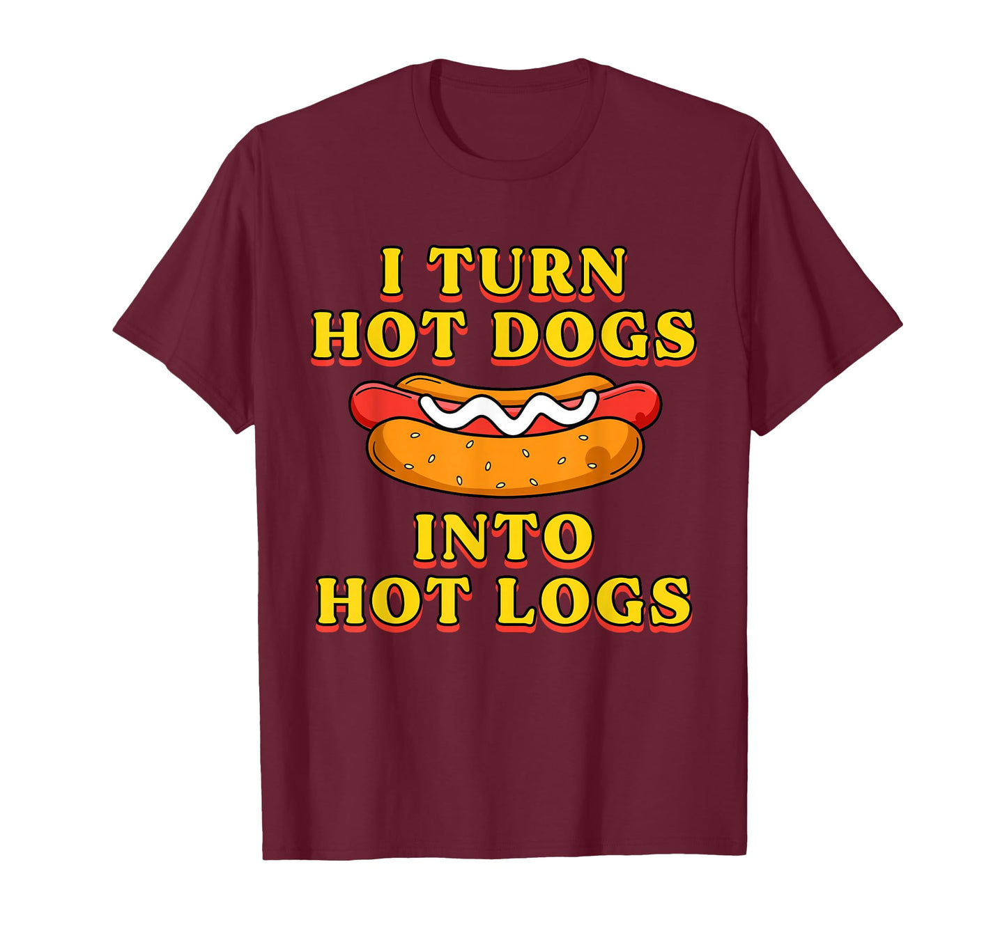 I Turn Hot Dogs Into Hot Logs Toilet Humor Crude Rude Silly T-Shirt