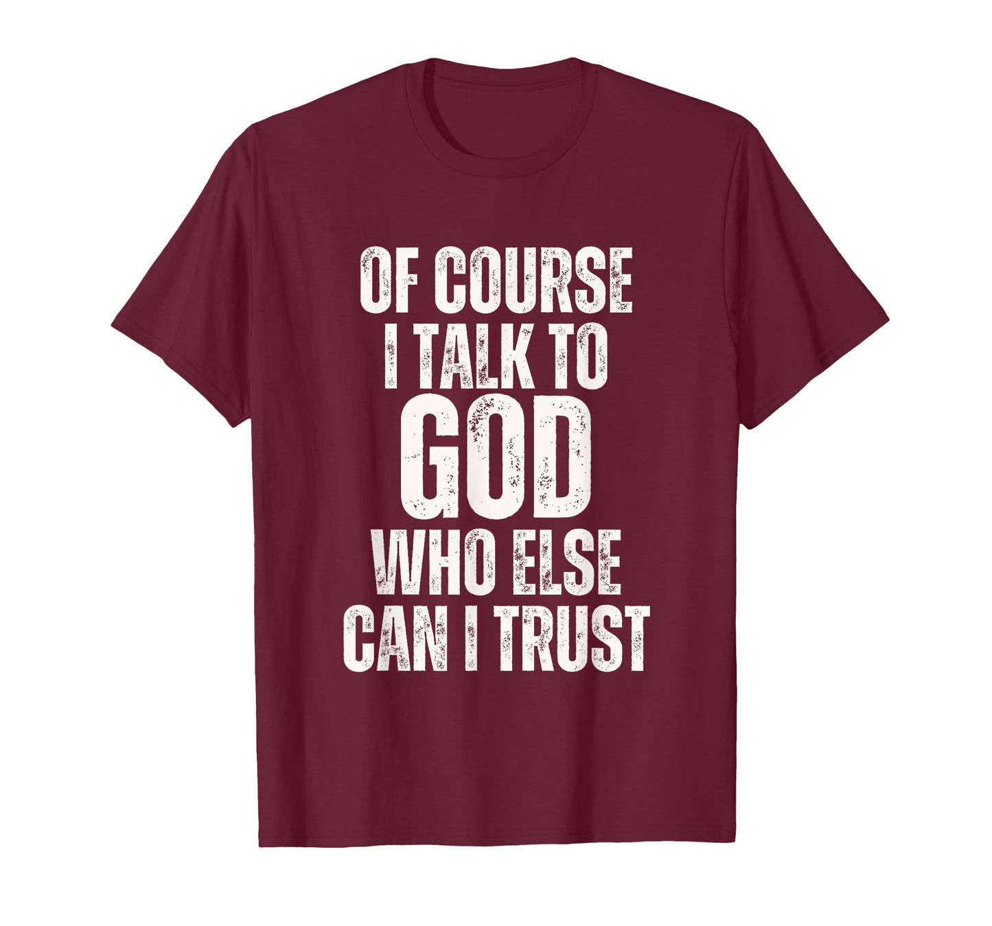 Funny of Course I Talk to God Who Else can I Trust T-Shirt