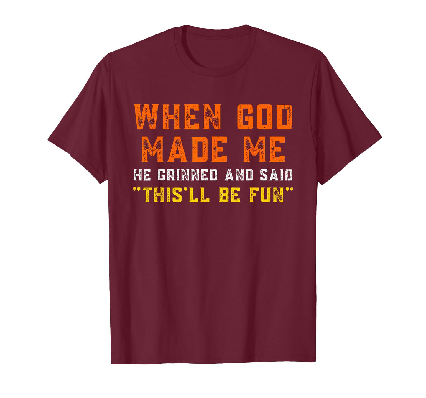When God Made Me He Grinned and Said Funny Sarcastic Saying T-Shirt