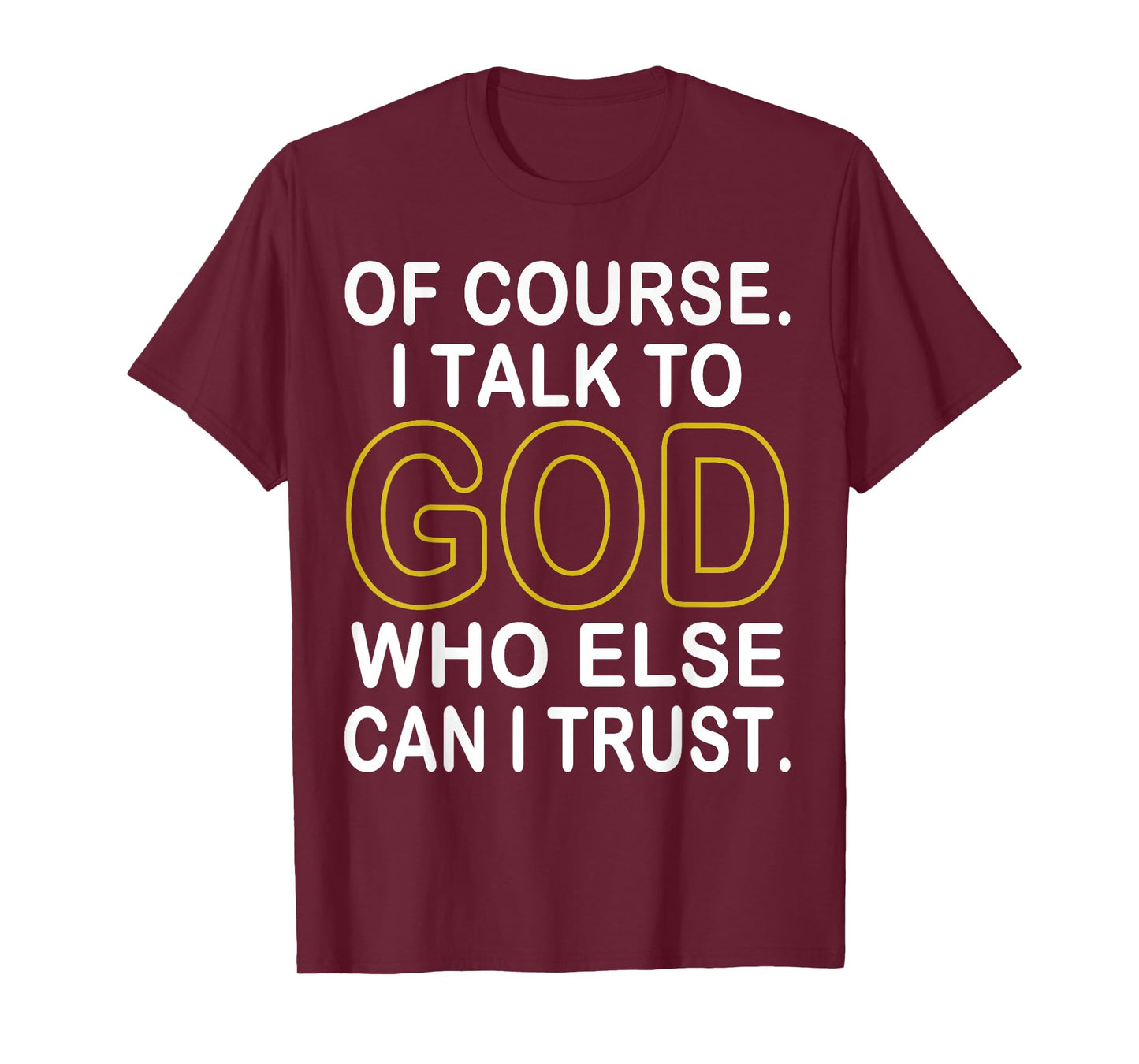 of Course I Talk to God Who Else Can I Trust T-Shirt