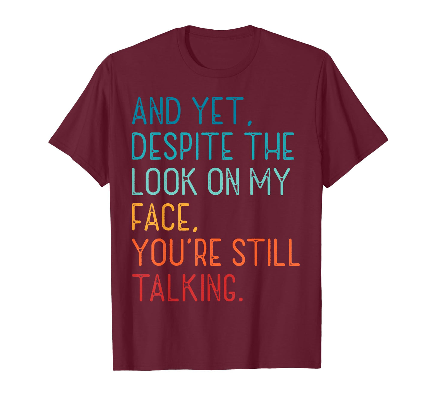And Yet Despite The Look On My Face You're Still Talking T-Shirt
