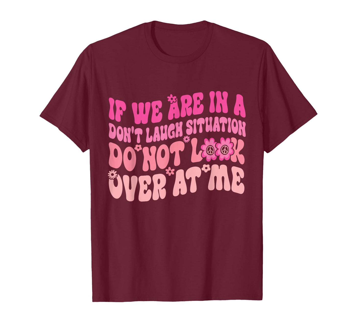 If We Are In A Don’t Laugh Situation Do Not Look Over At Me T-Shirt