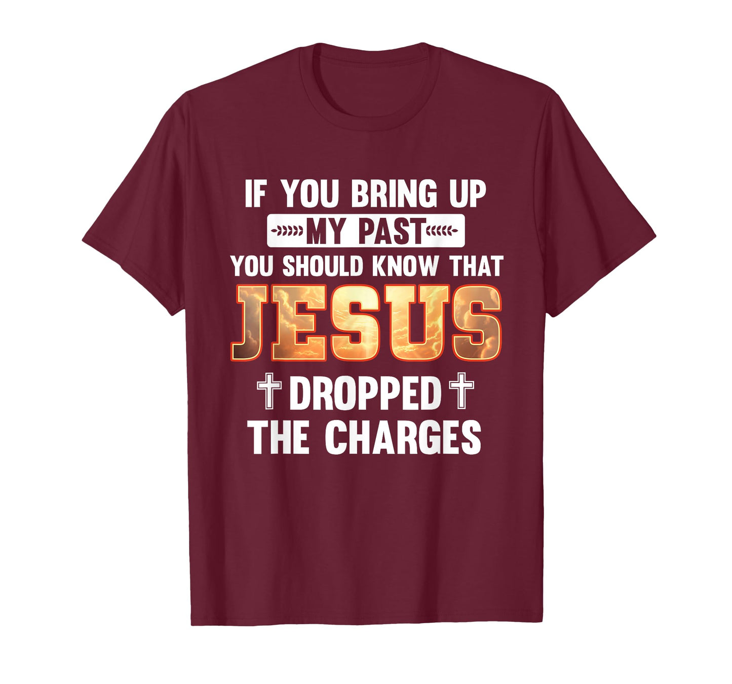Bring Up My Past Should Know That Jesus Dropped The Charges T-Shirt