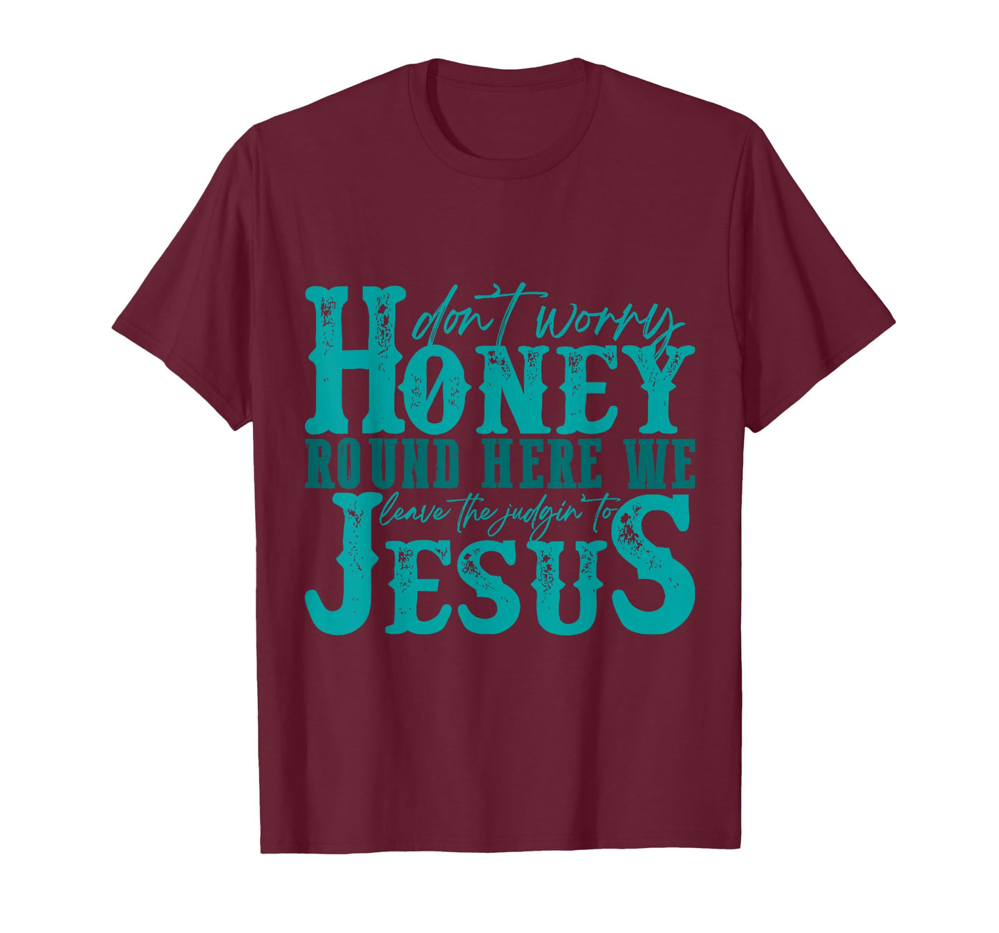 Don't Worry Honey Round Here We Leave the Judgin' to Jesus T-Shirt