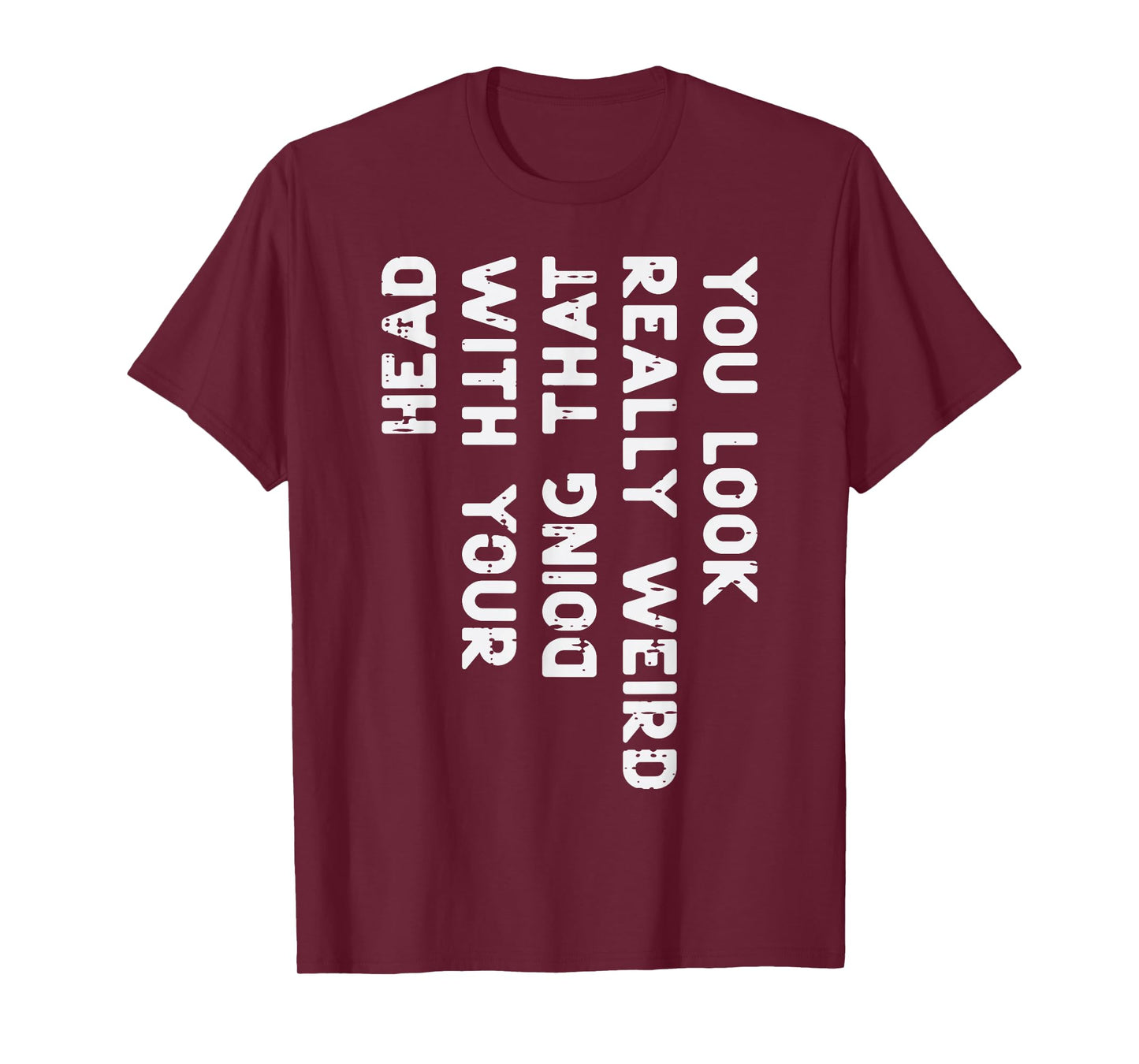 You Look Really Weird Head Funny Saying Men Women Boys Kids T-Shirt