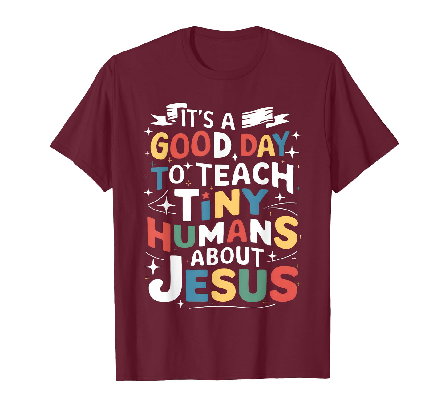 It's A Good Day To Teach Tiny Humans About Jesus Christian T-Shirt