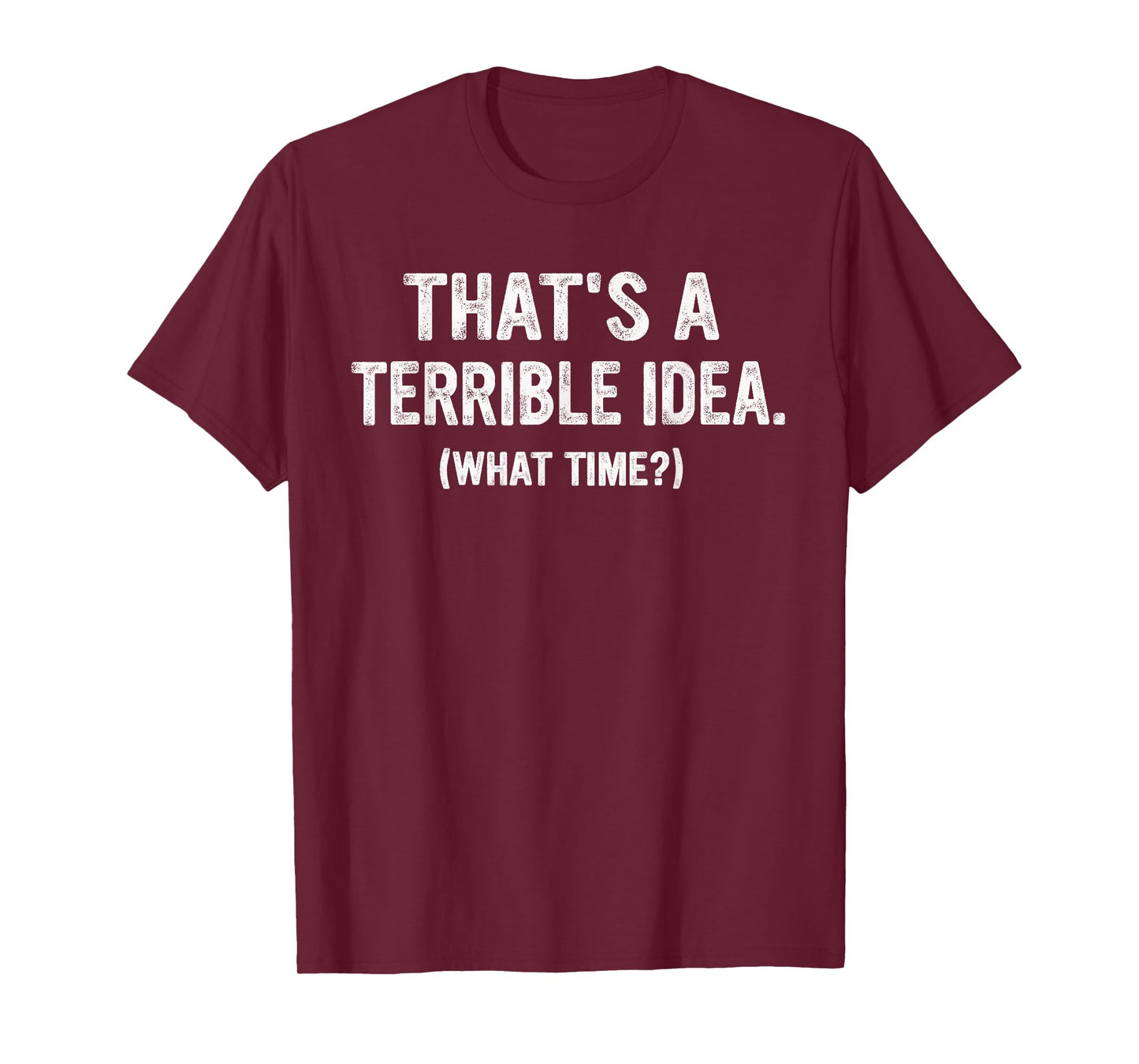 Funny Thats a terrible Idea, What Time? T-Shirt
