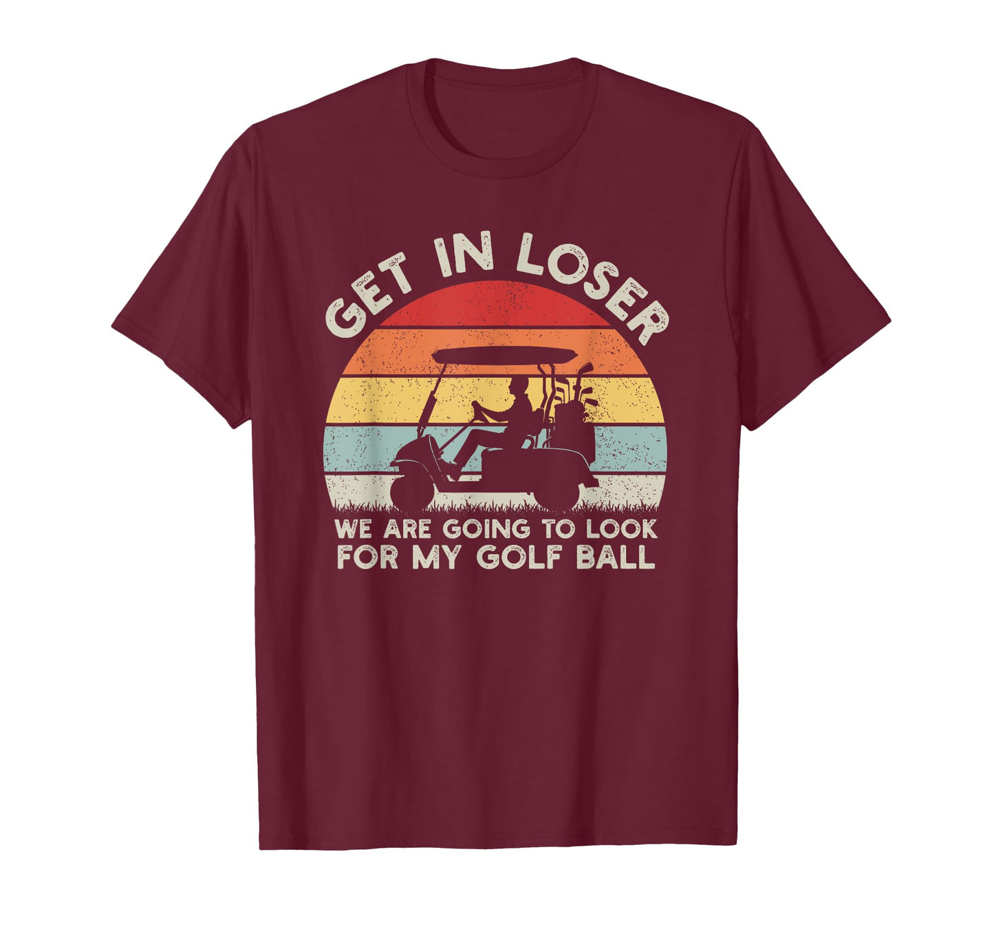 Get In Loser Look For My Golf Ball Golf Cart Golfer Golfing T-Shirt