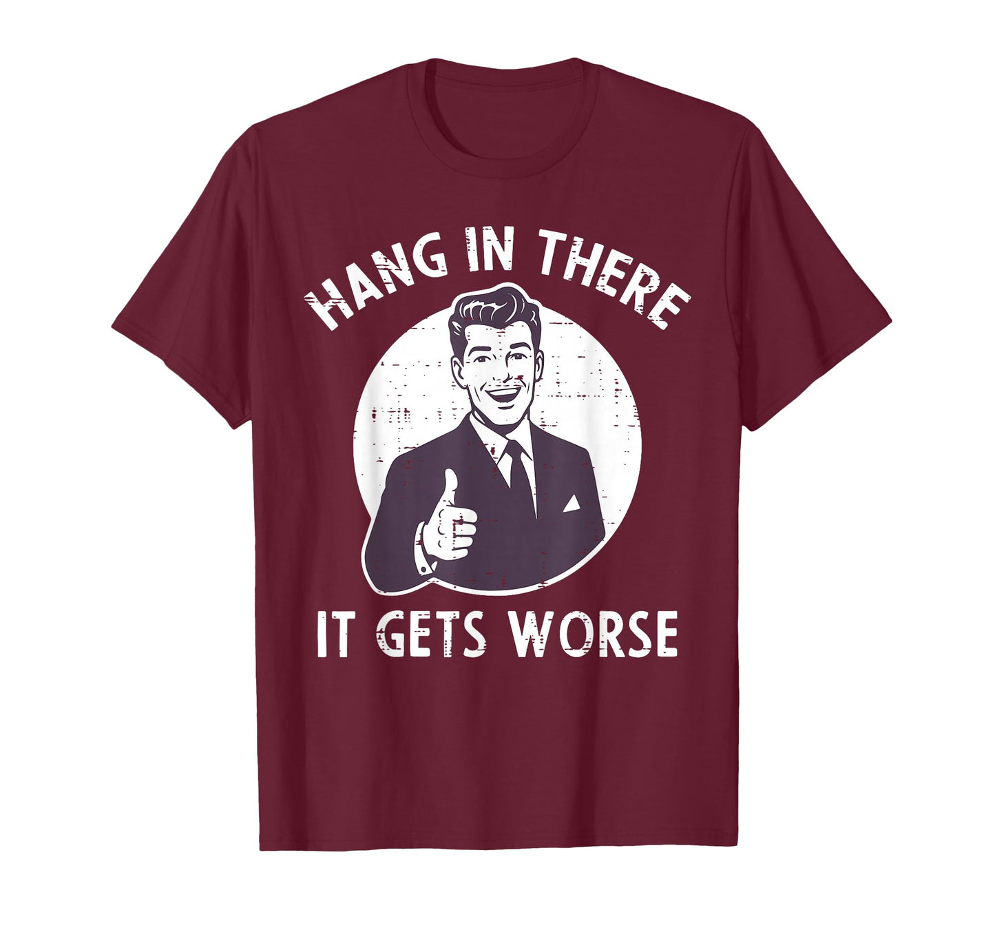 Hang In There It Gets Worse Funny Saying Sarcastic Men Women T-Shirt