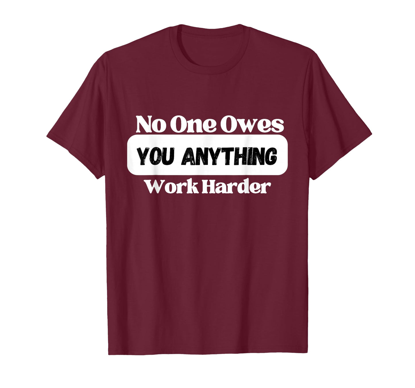 No One Owes You Anything Work Harder - Mindset Motivational T-Shirt