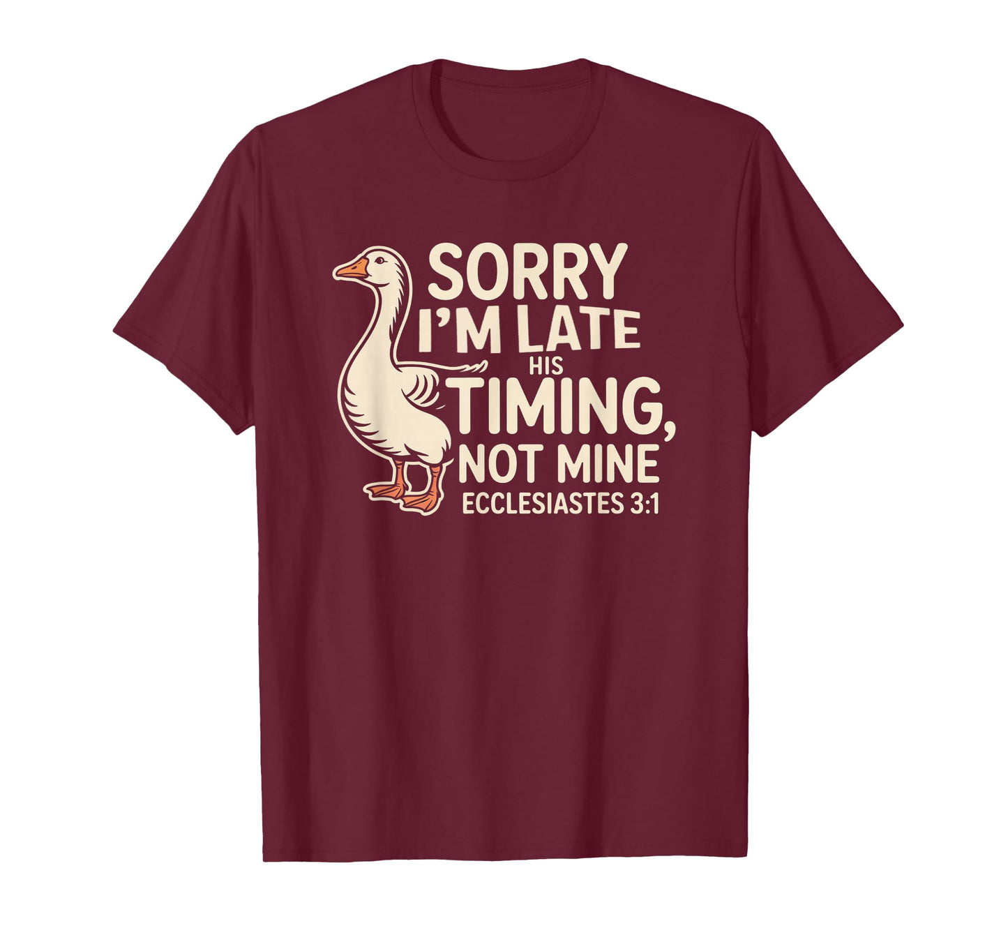 Sorry I'm Late his Timing not Mine, Funny Christian Goose T-Shirt