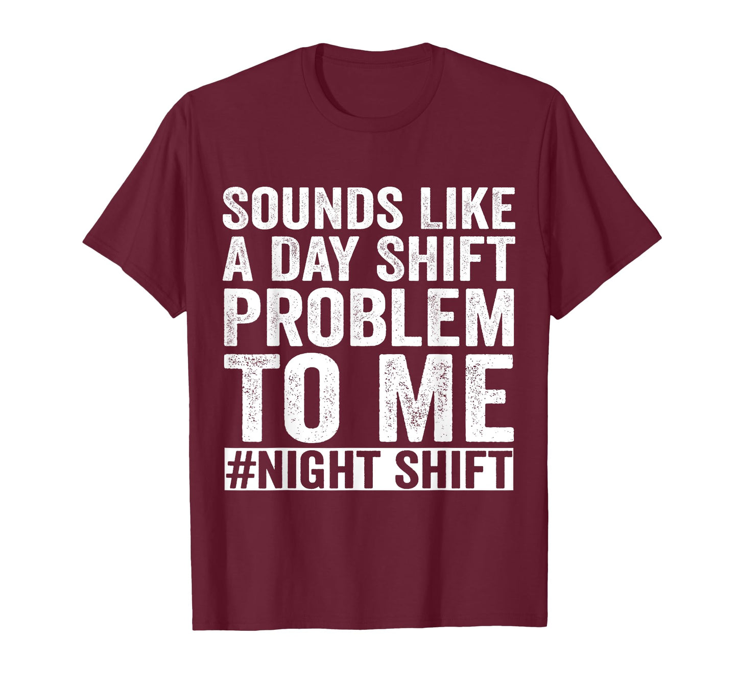 Sounds Like A Day Shift Problem To Me Night Shift Nurse T-Shirt