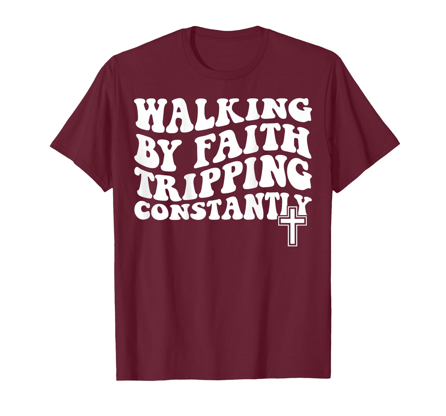 Walking by Faith Tripping Constantly T-Shirt