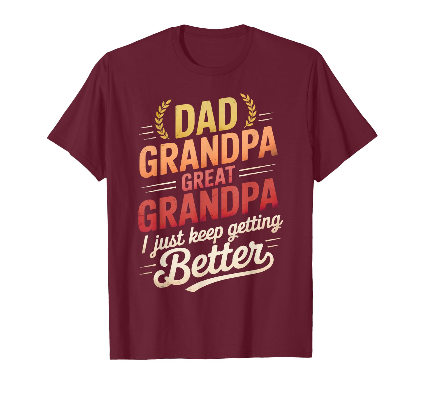 Dad Grandpa Great Grandpa I Just Keep Getting Better Funny T-Shirt
