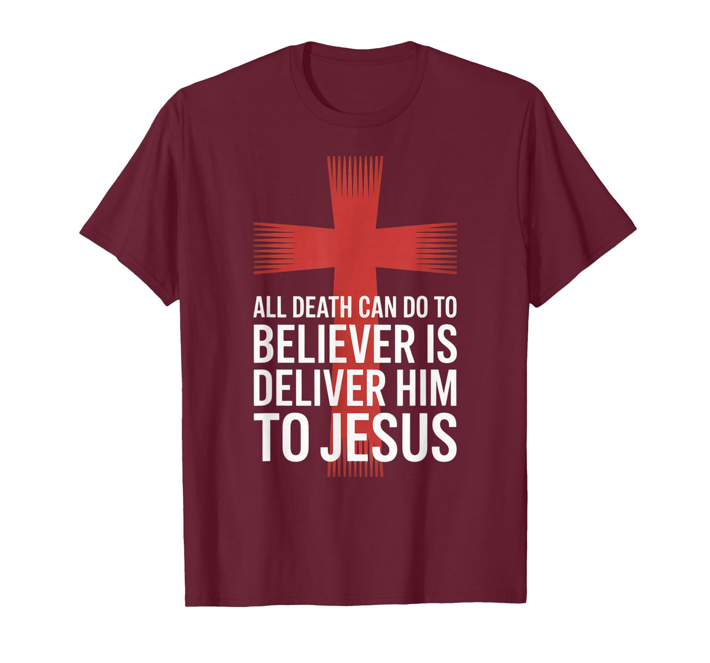 All Death Can Do to The Believer is Deliver Him to Jesus T-Shirt