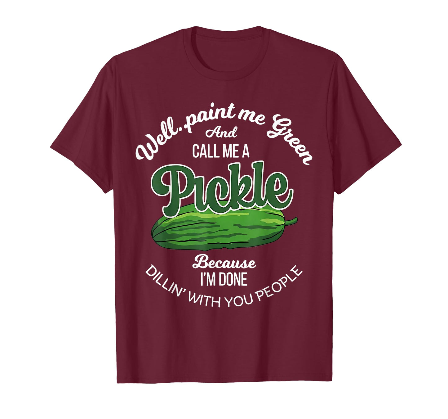 Well Paint Me Green and Call Me a Pickle Funny Pickle Lover T-Shirt