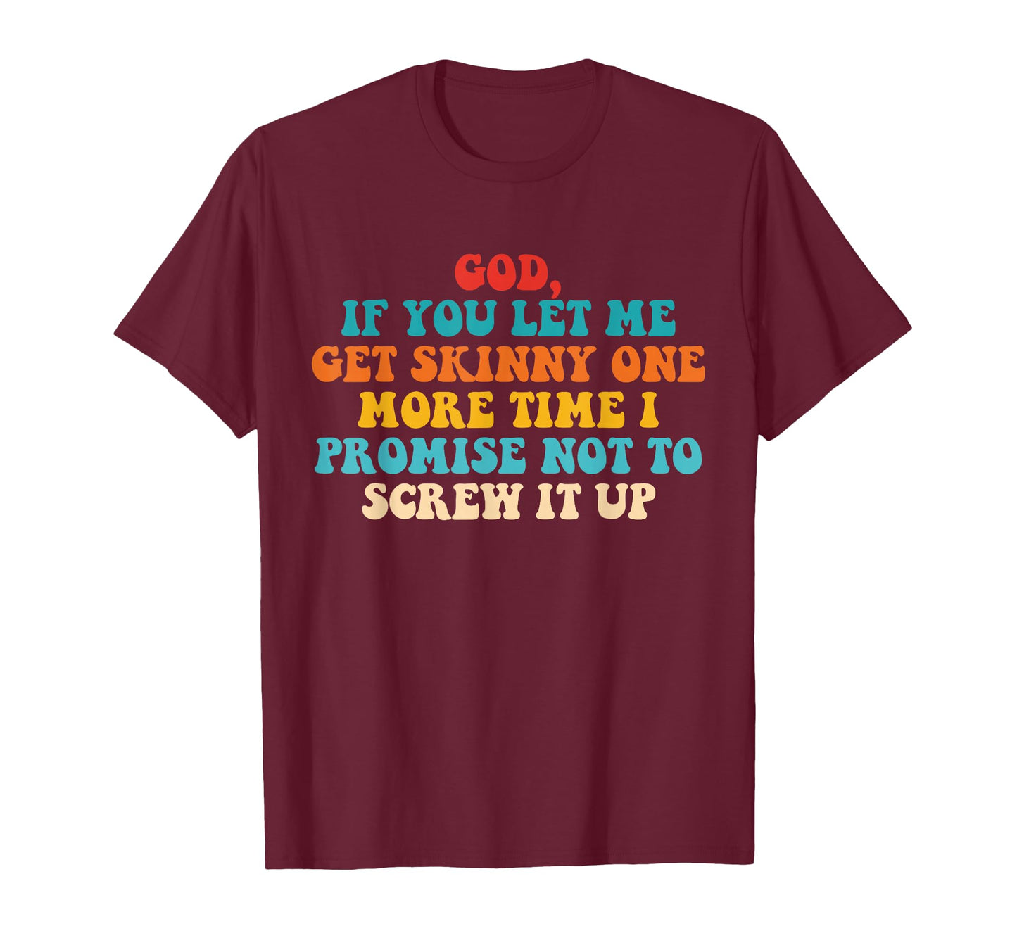 Let Me Get Skinny One More Time I Promise Not to Screw It Up T-Shirt