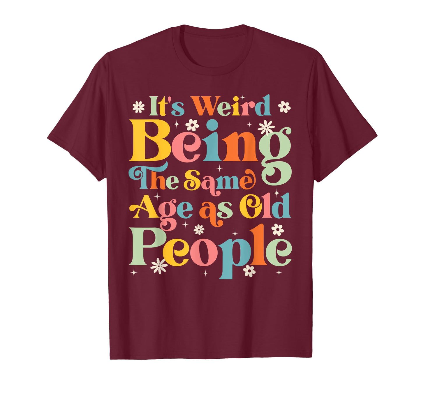 It's Weird Being The Same Age As Old People Retro Funny T-Shirt
