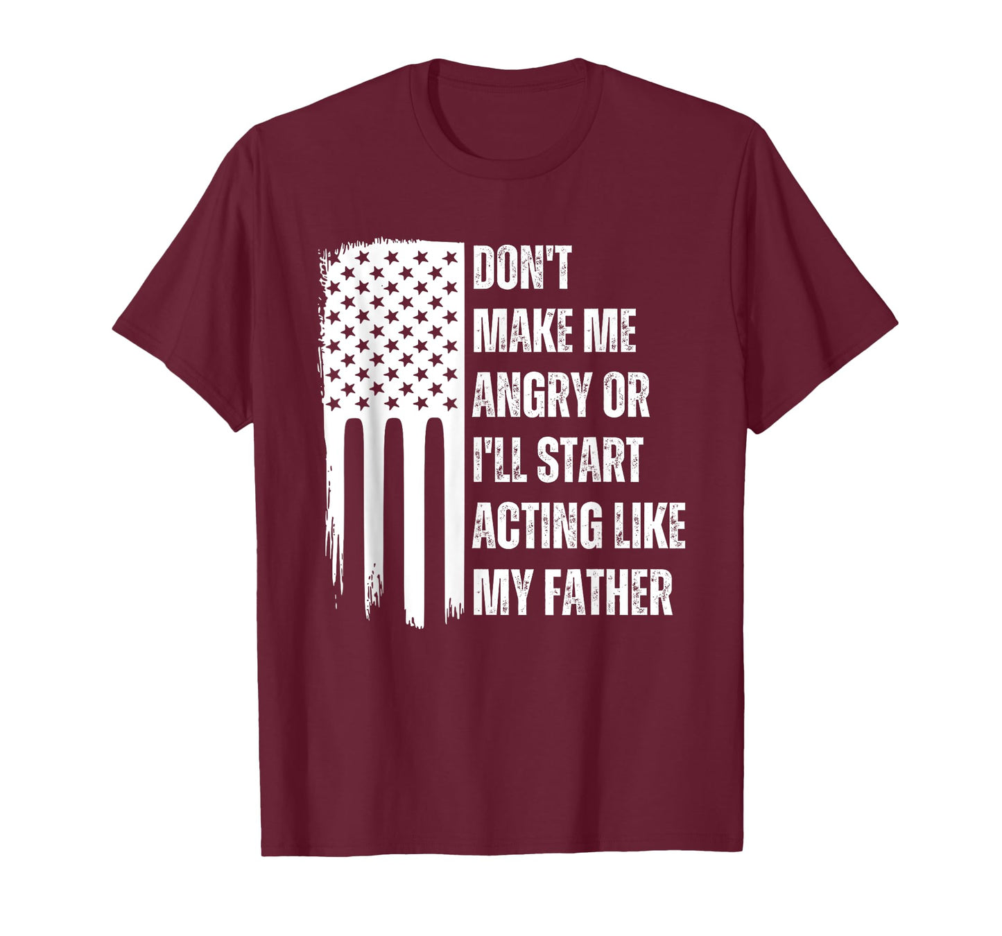 Don't Make Me Angry or I'll Start Acting Like My Father T-Shirt