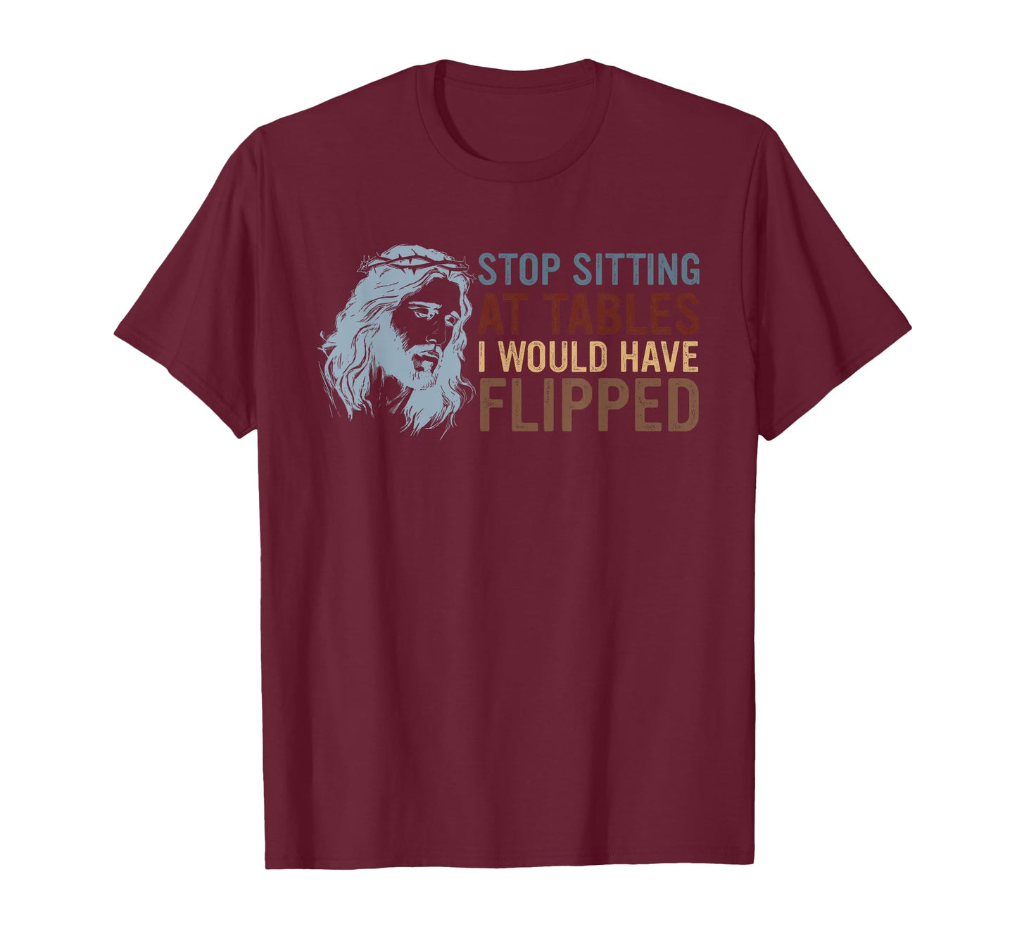 Stop Sitting At Tables I Would Have Flipped God T-Shirt