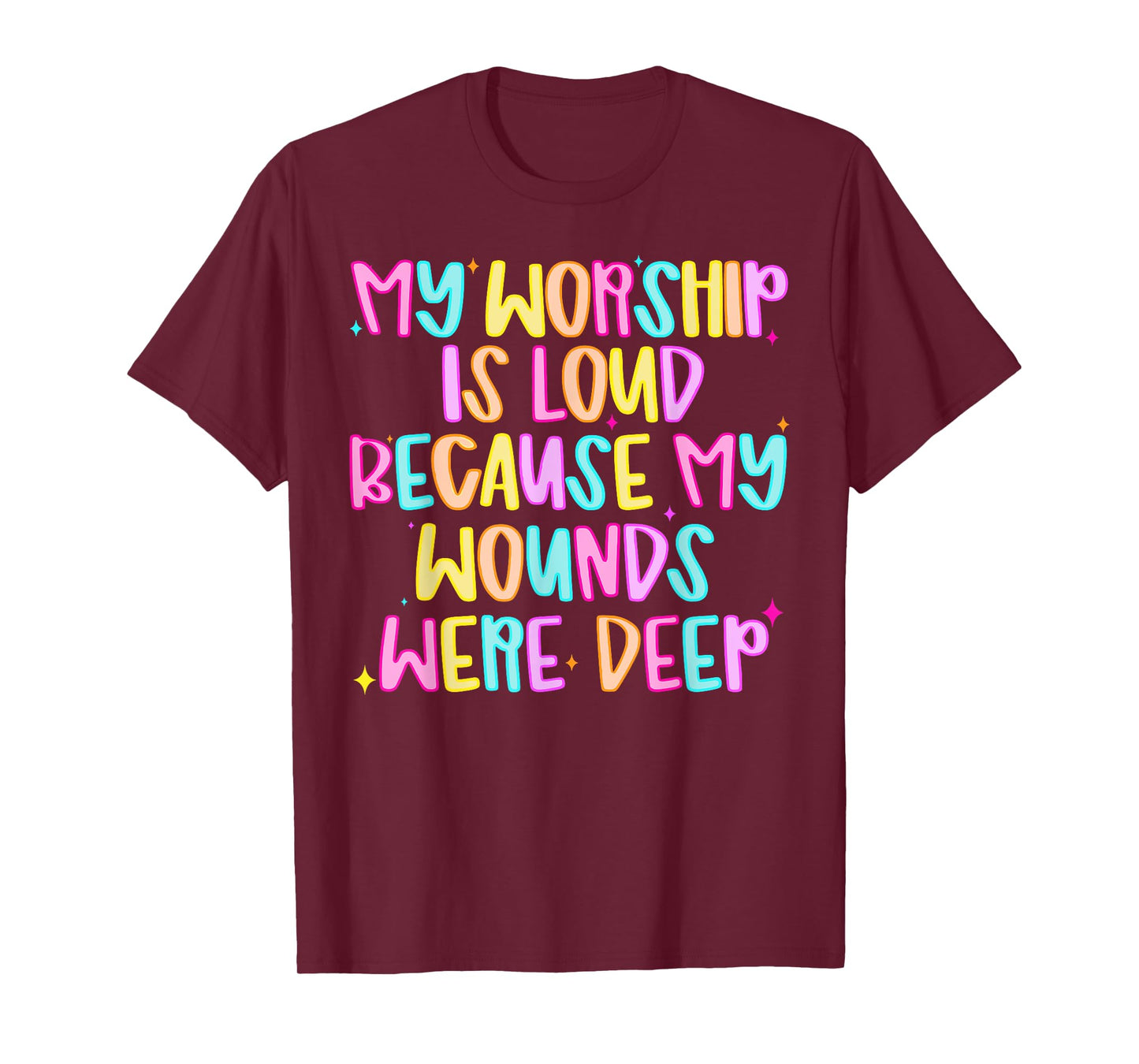Funny My Worship Is Loud Because My Wounds Were Deep Womens T-Shirt