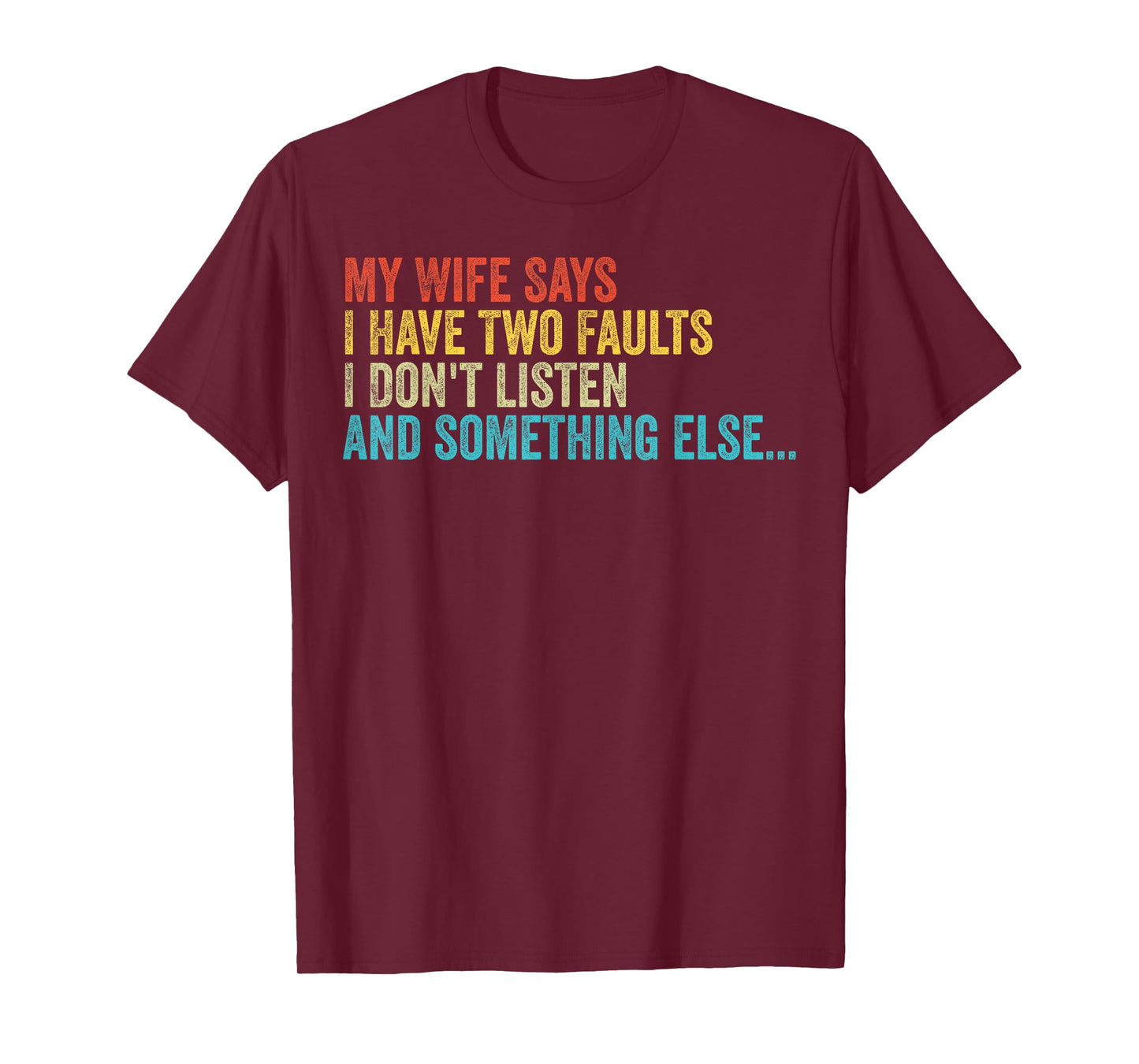 Husband – My Wife Says I Have Two Faults I Don't Listen T-Shirt
