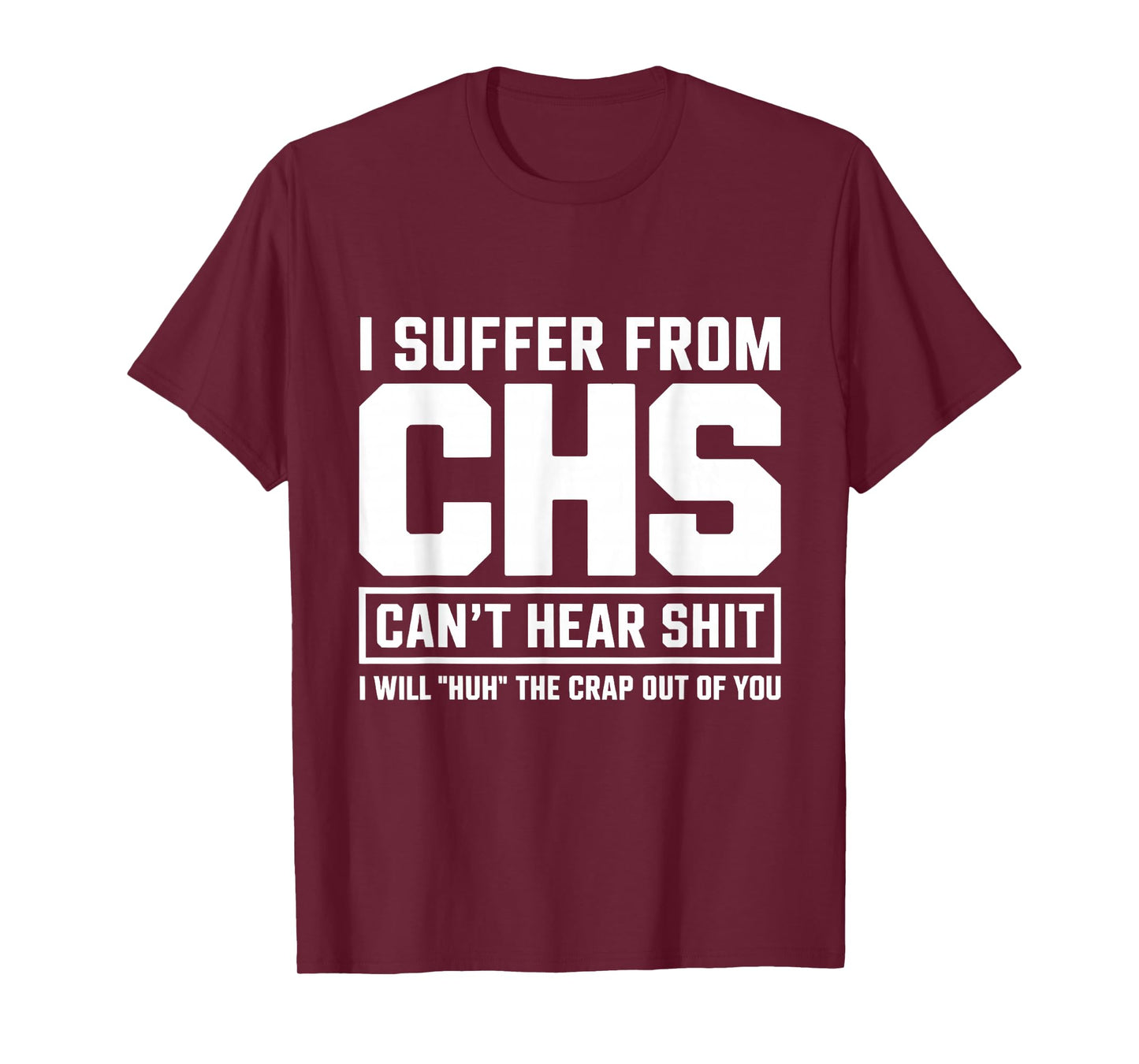 Humor Quote I Suffer from CHS I Will Huh The Crap T-Shirt