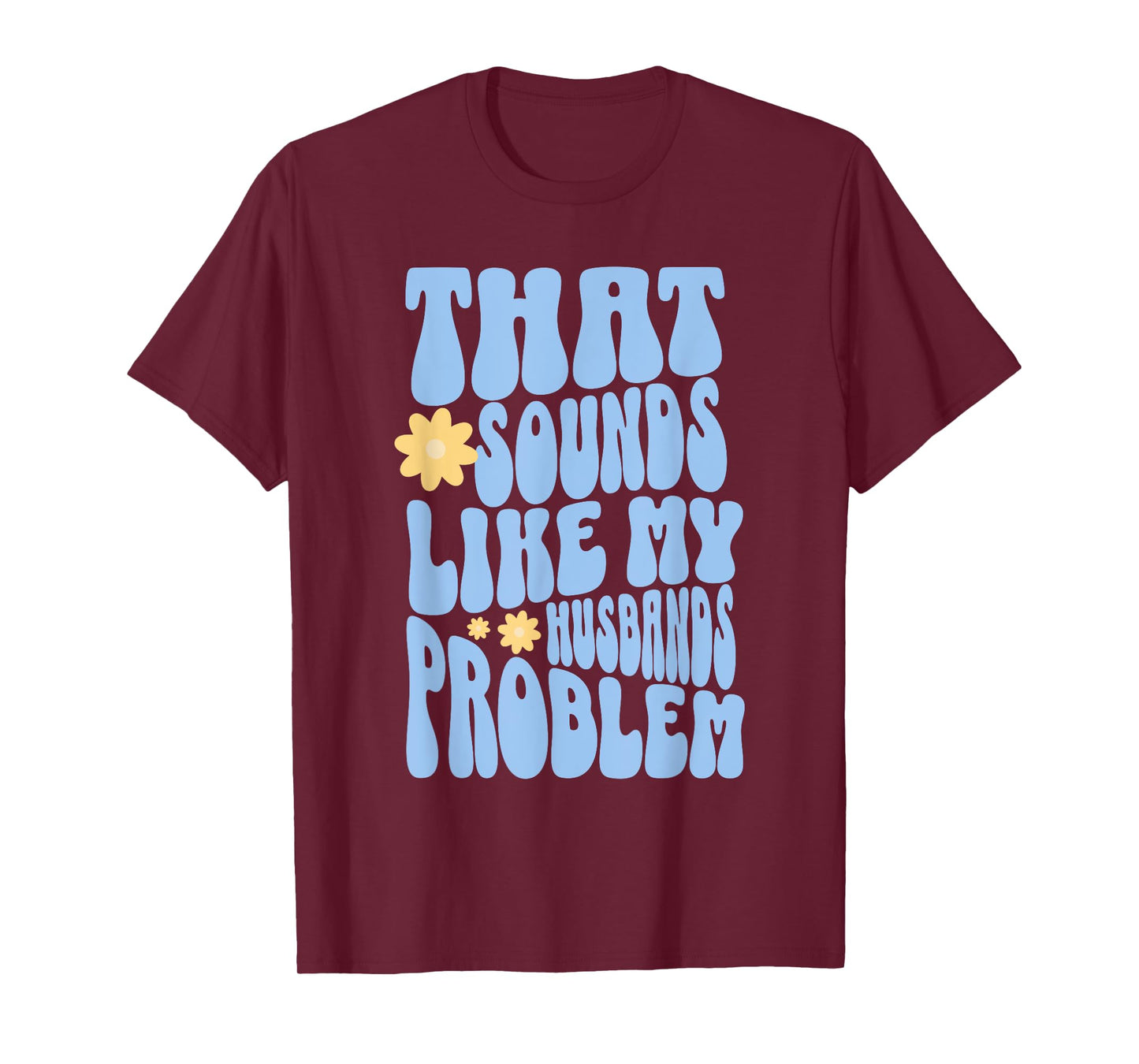 That Sounds Like My Husbands Problem Funny T-Shirt