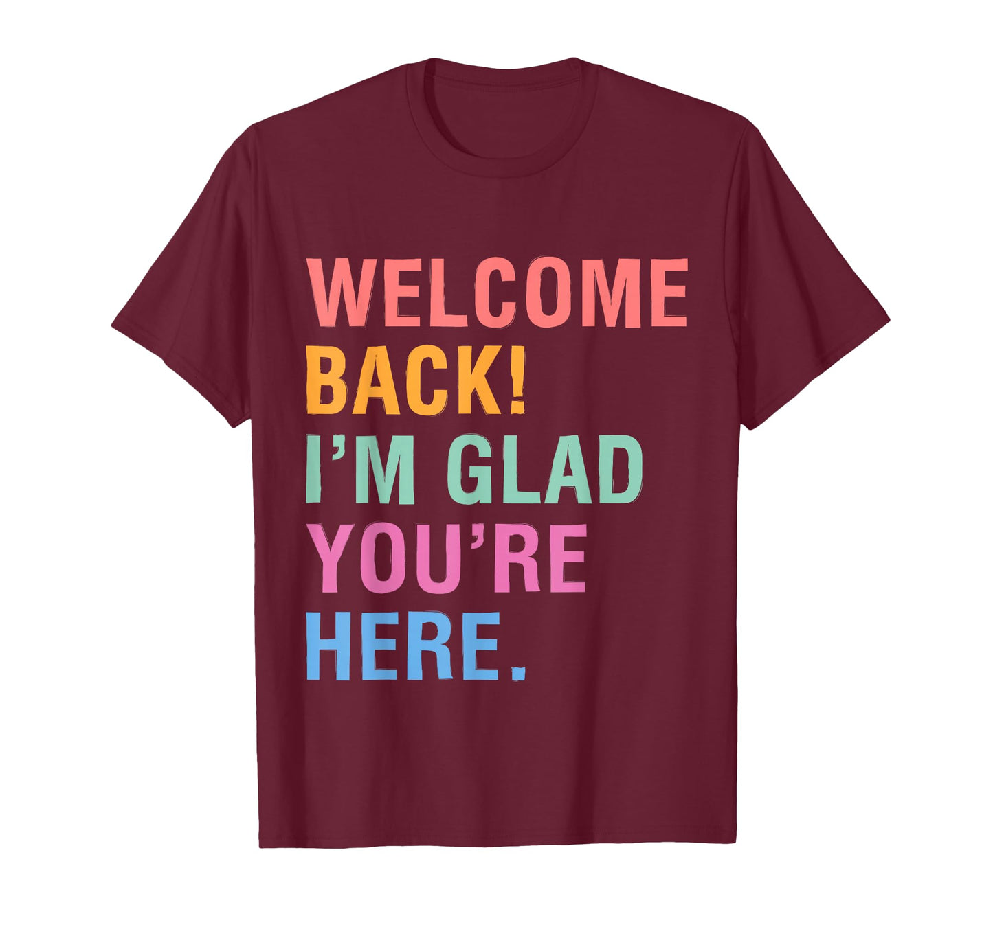 Happy Welcome Back I'm Glad You're Here for Men Women Kid T-Shirt