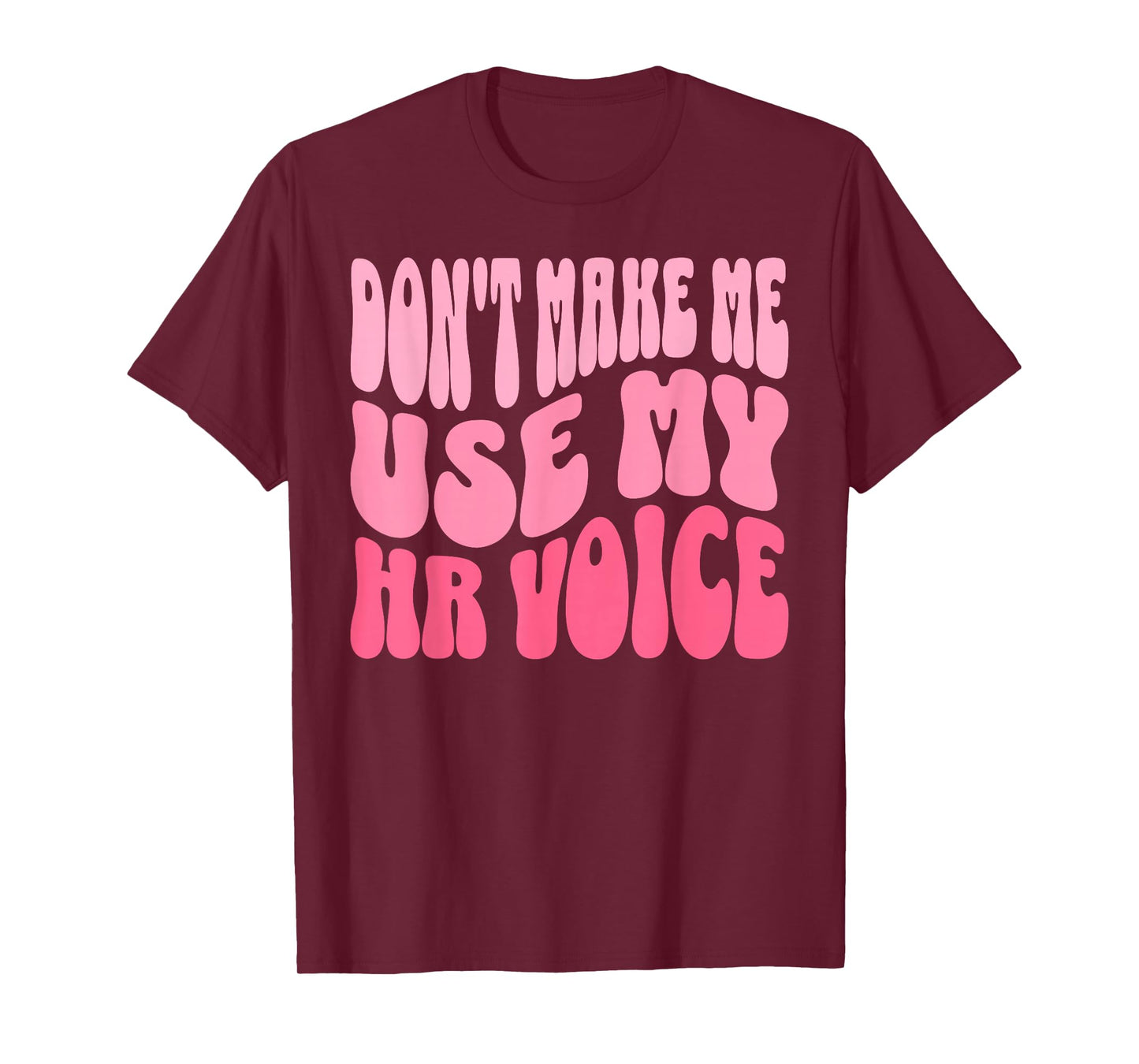 Don't Make Me Use My HR Voice Funny Human Resources Quote T-Shirt