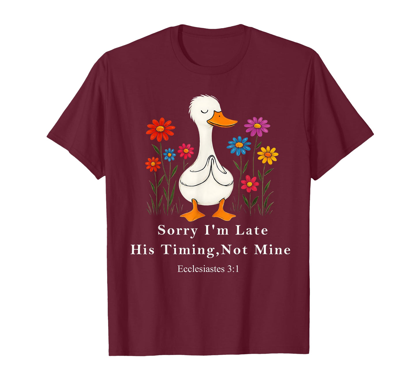 Sorry I'm Late his Timing not Mine, Floral Christian Goose T-Shirt
