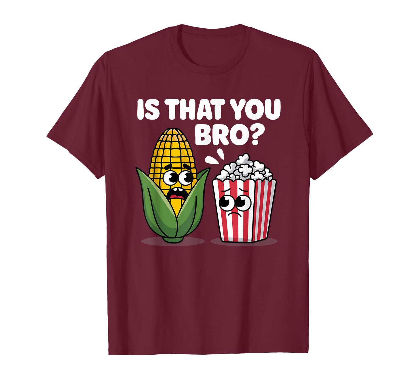 Funny Is That You Bro? Corn and Popcorn Sarcastic Food T-Shirt