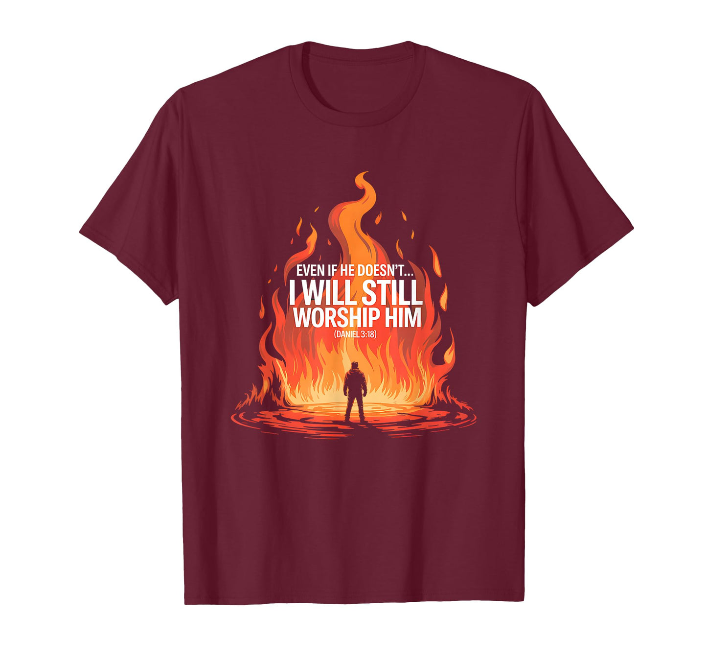 Even If He Doesn’t I Will Still Worship Him Daniel 318 T-Shirt