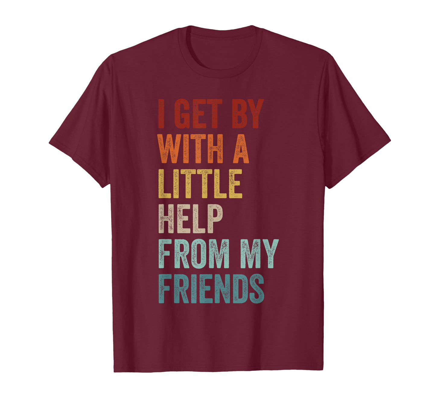 I Get By With A Little Help From My Friends Shirt Men&Women T-Shirt
