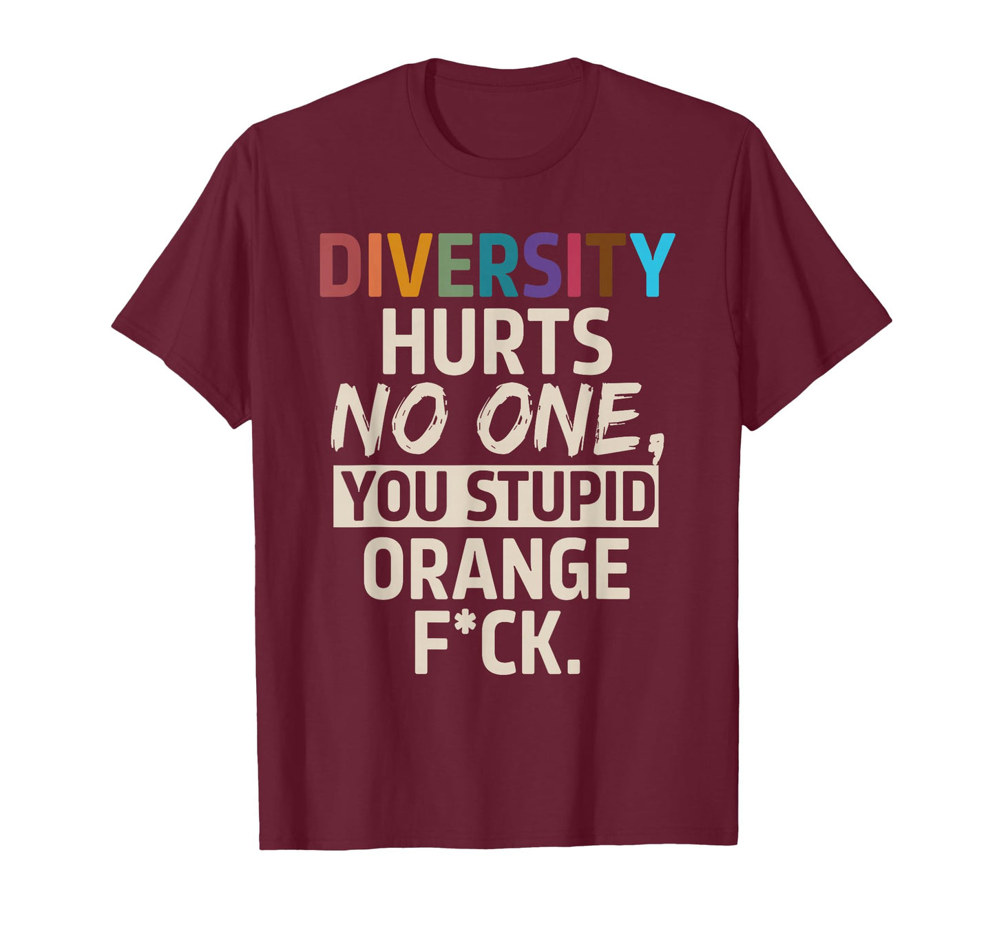 Diversity Hurts No One You Stupid Orange Fck Funny Slogan T-Shirt