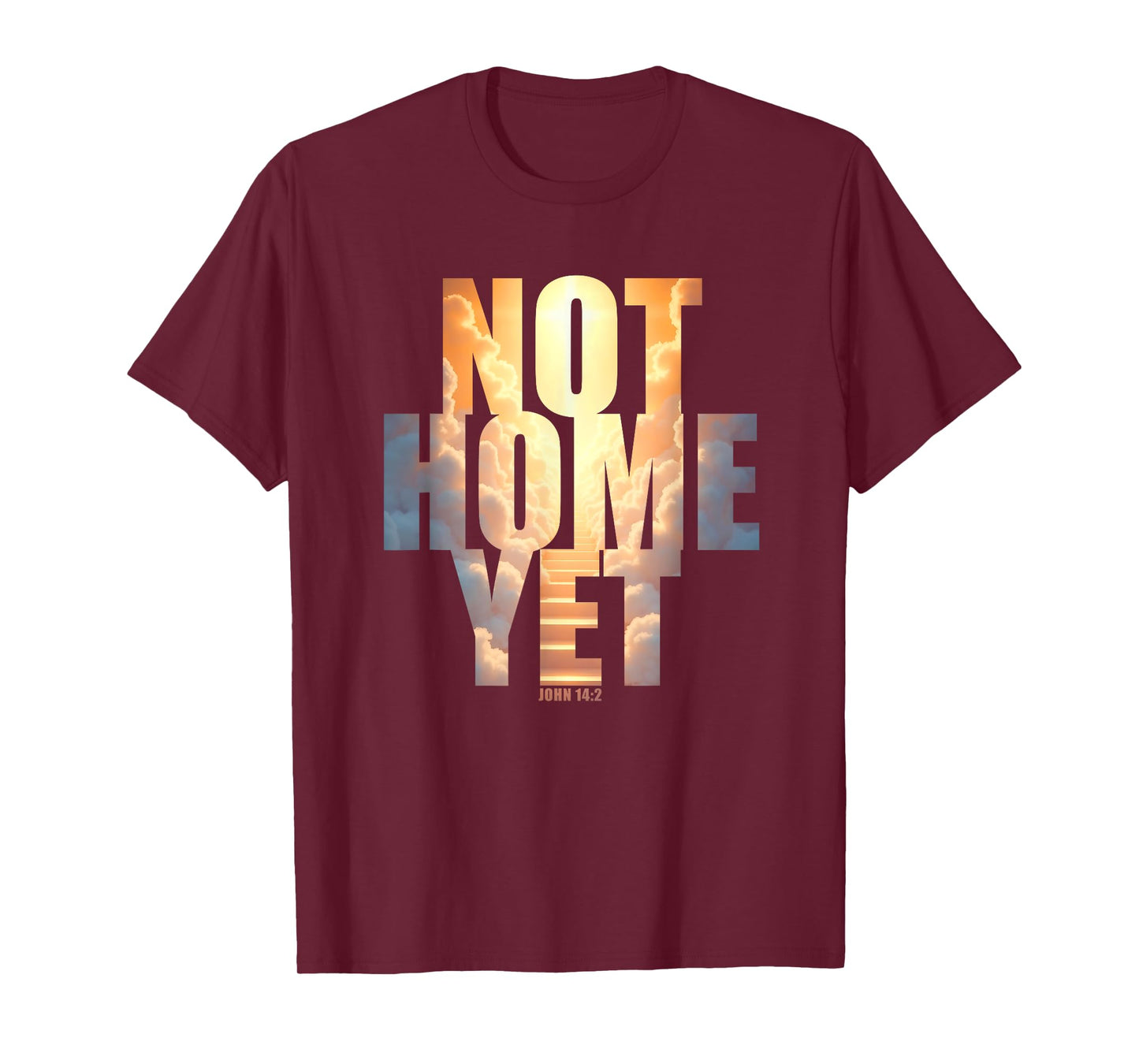 Not Home Yet – John 14:2 Christian Faith Jesus Quote Heaven T-Shirt