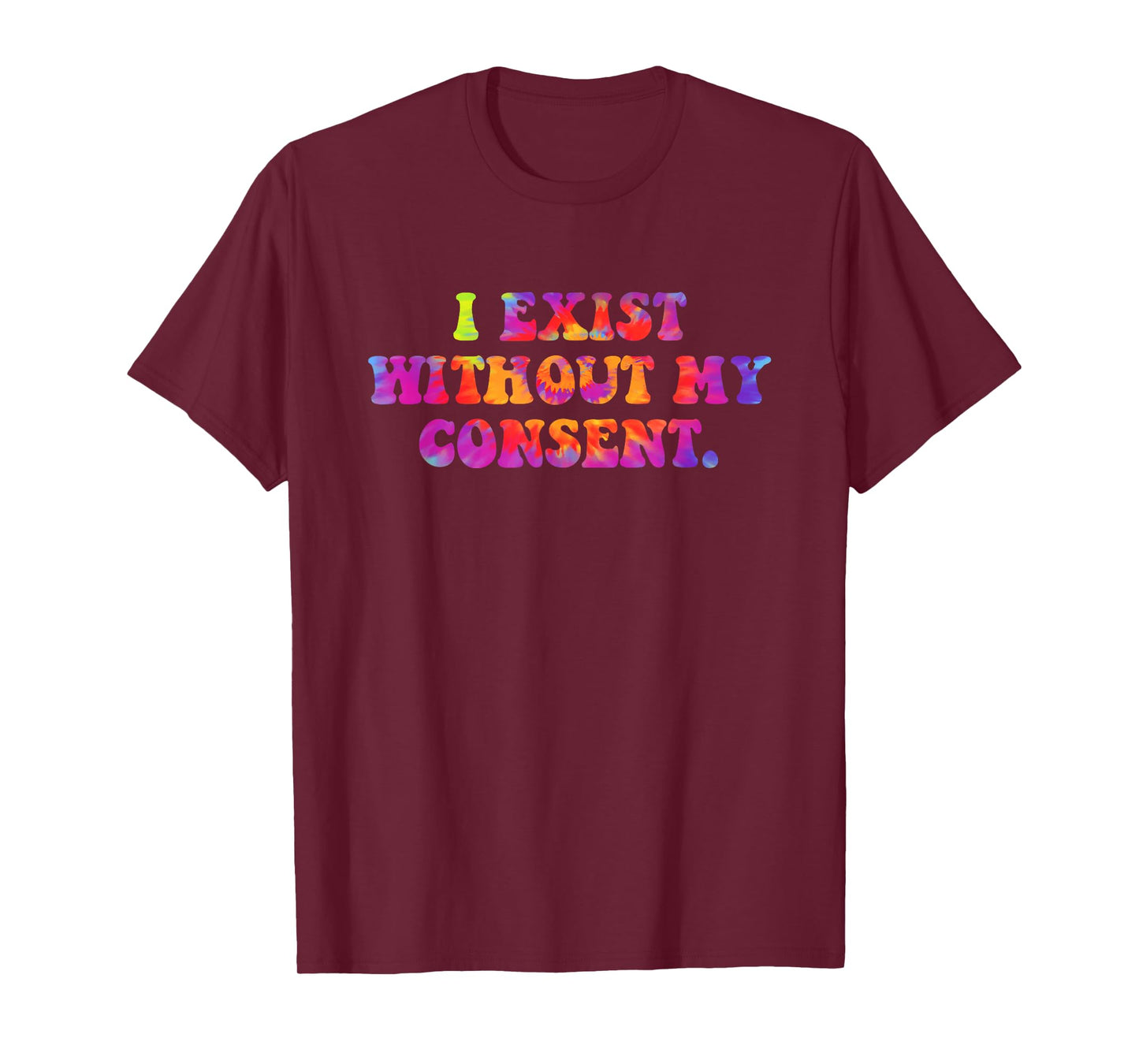 I Exist Without My Consent Funny Design T-Shirt