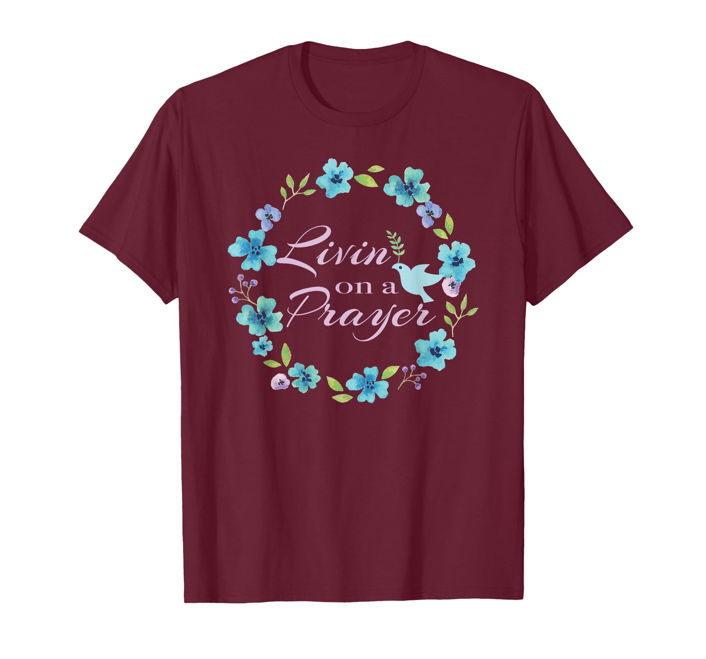 Livin’ On A Prayer Christian Faith Flower Wreath With Dove T-Shirt