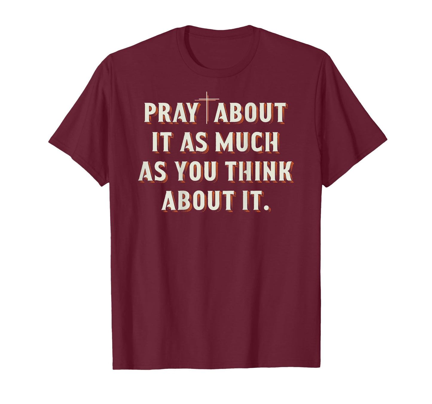 Pray About It As Much As You Think About It On Back T-Shirt