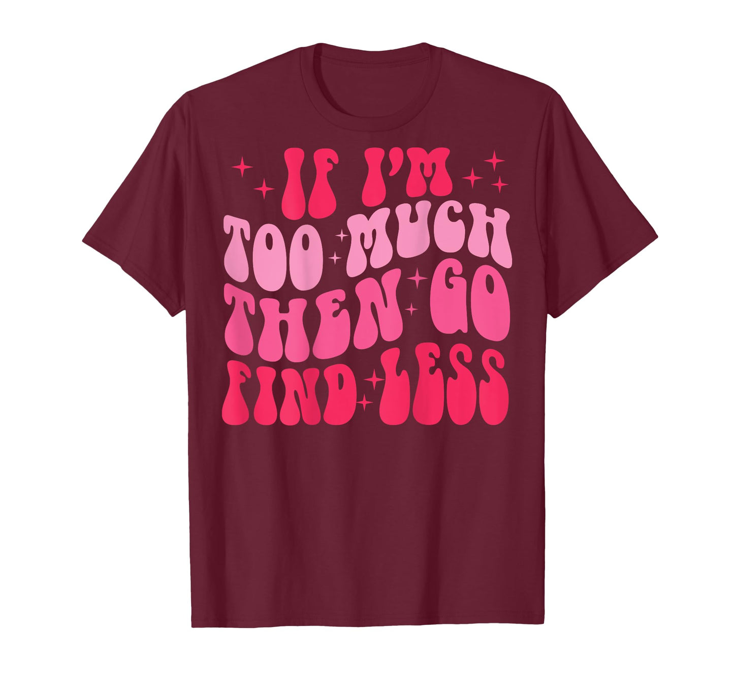 Retro Groovy If I'm Too Much Then Go Find Less (on back) T-Shirt