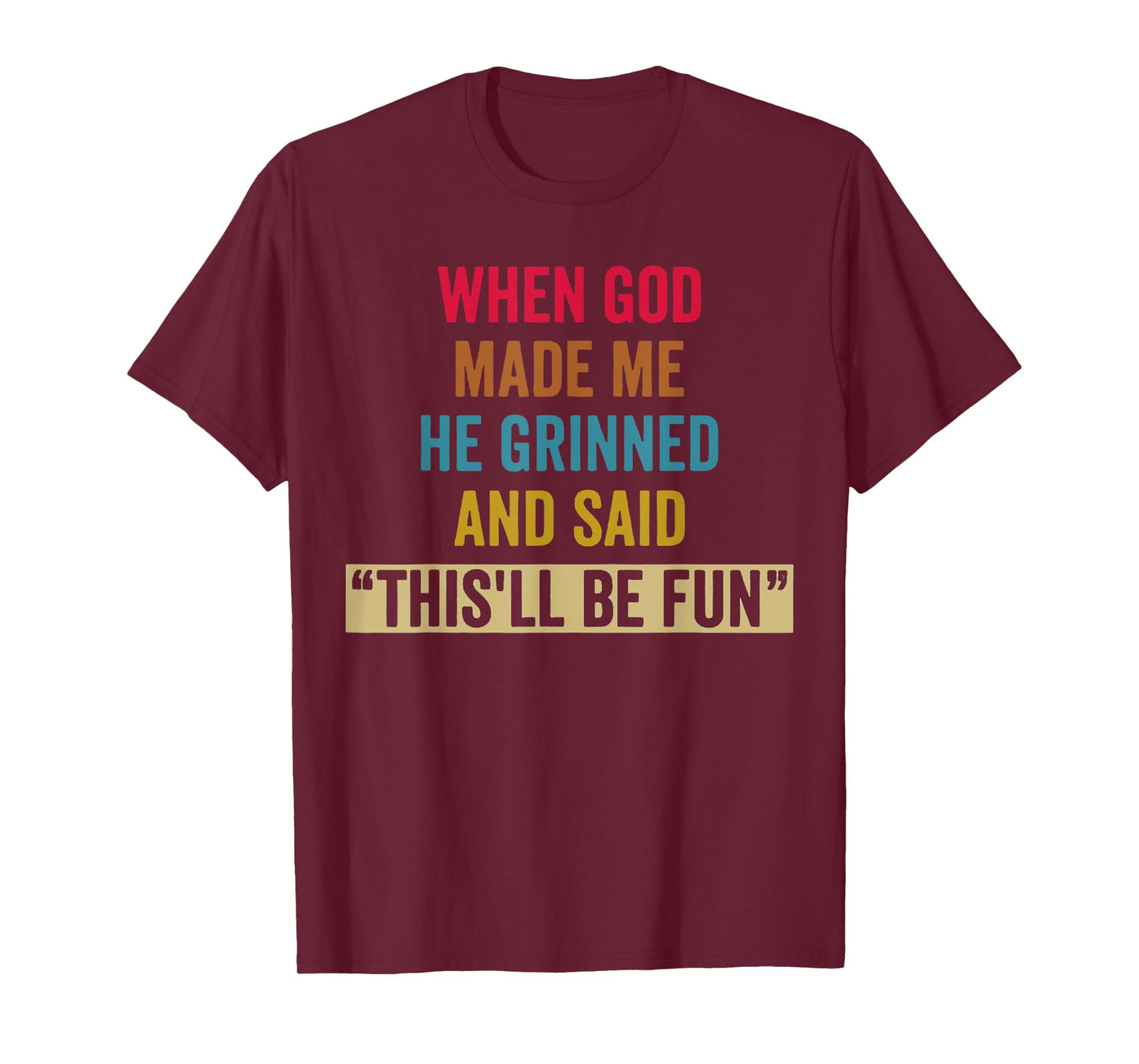 When God Made Me He Grinned and Said Funny Sarcastic Saying T-Shirt