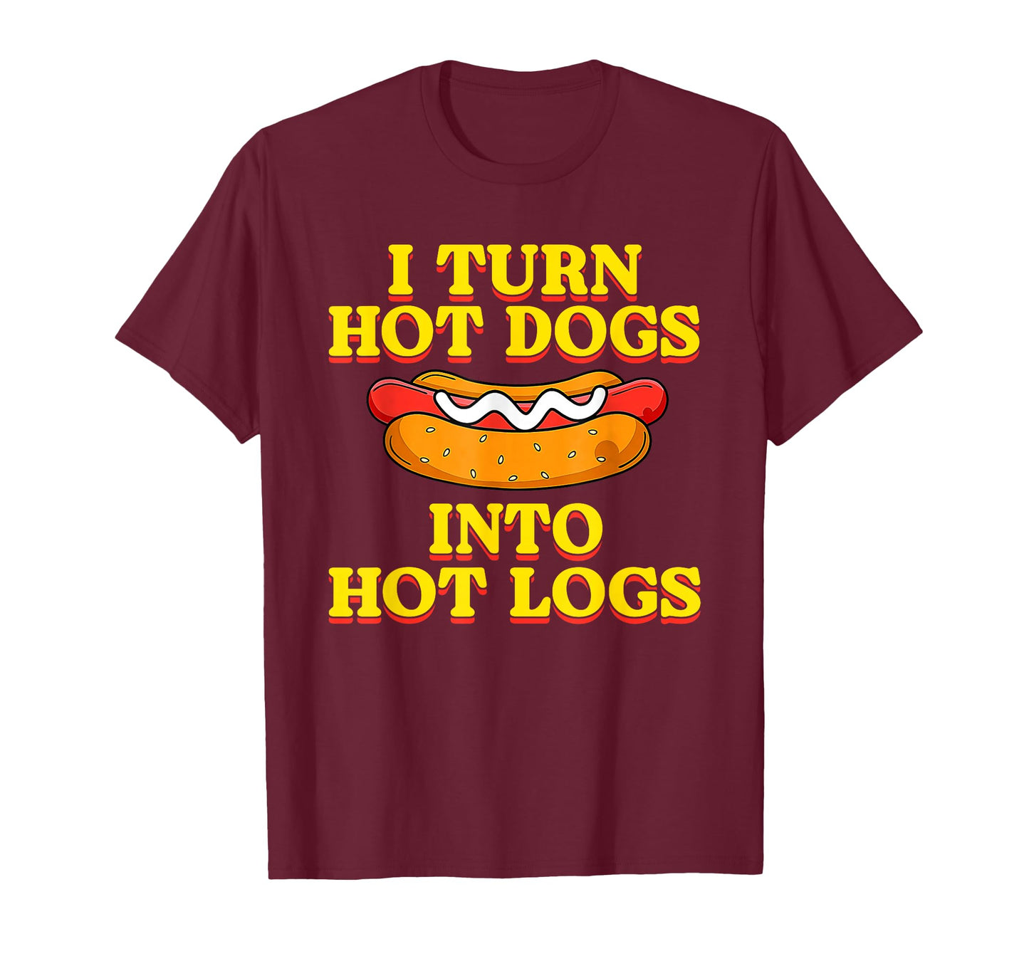 I Turn Hot Dogs Into Hot Logs Toilet Humor Crude Rude Silly T-Shirt