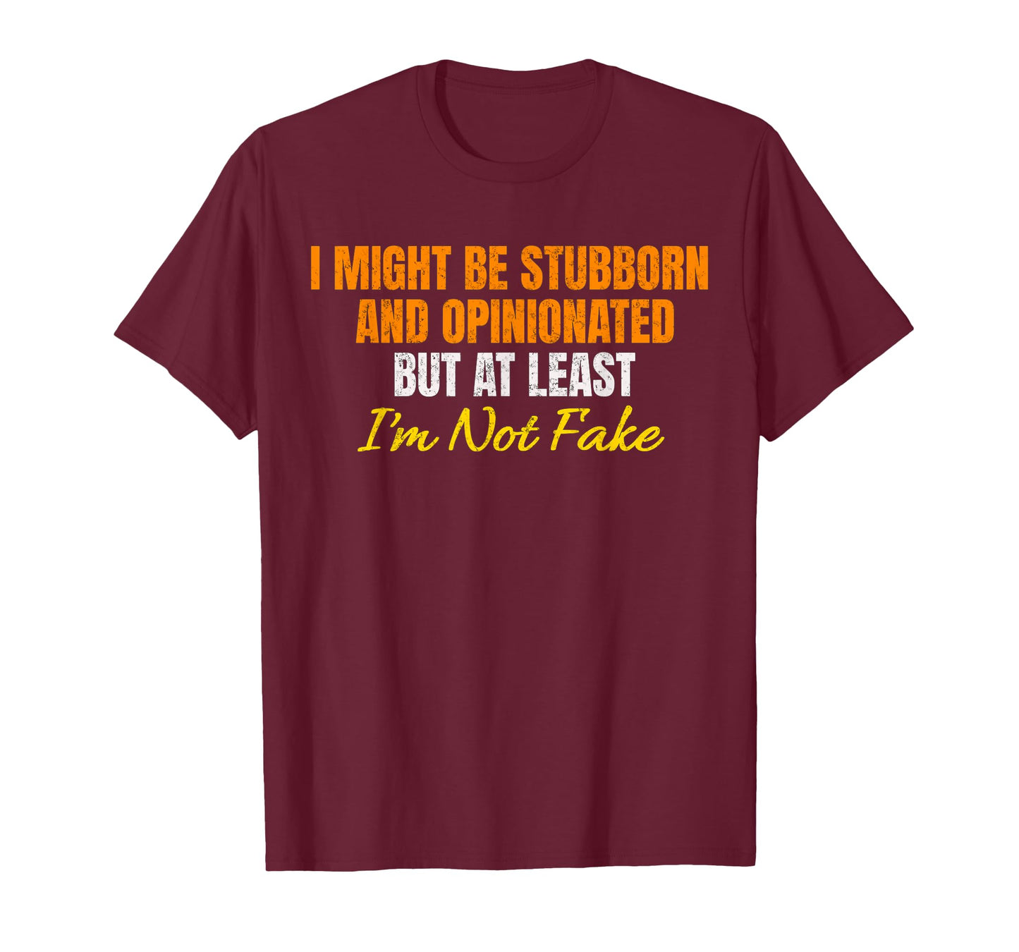I Might Be Stubborn & Opinionated But At Least I'm Not Fake T-Shirt
