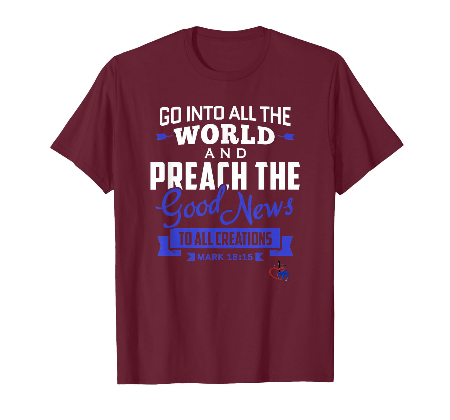 Go into the World and Preach the Gospel (Mark 16:15) T Shirt T-Shirt