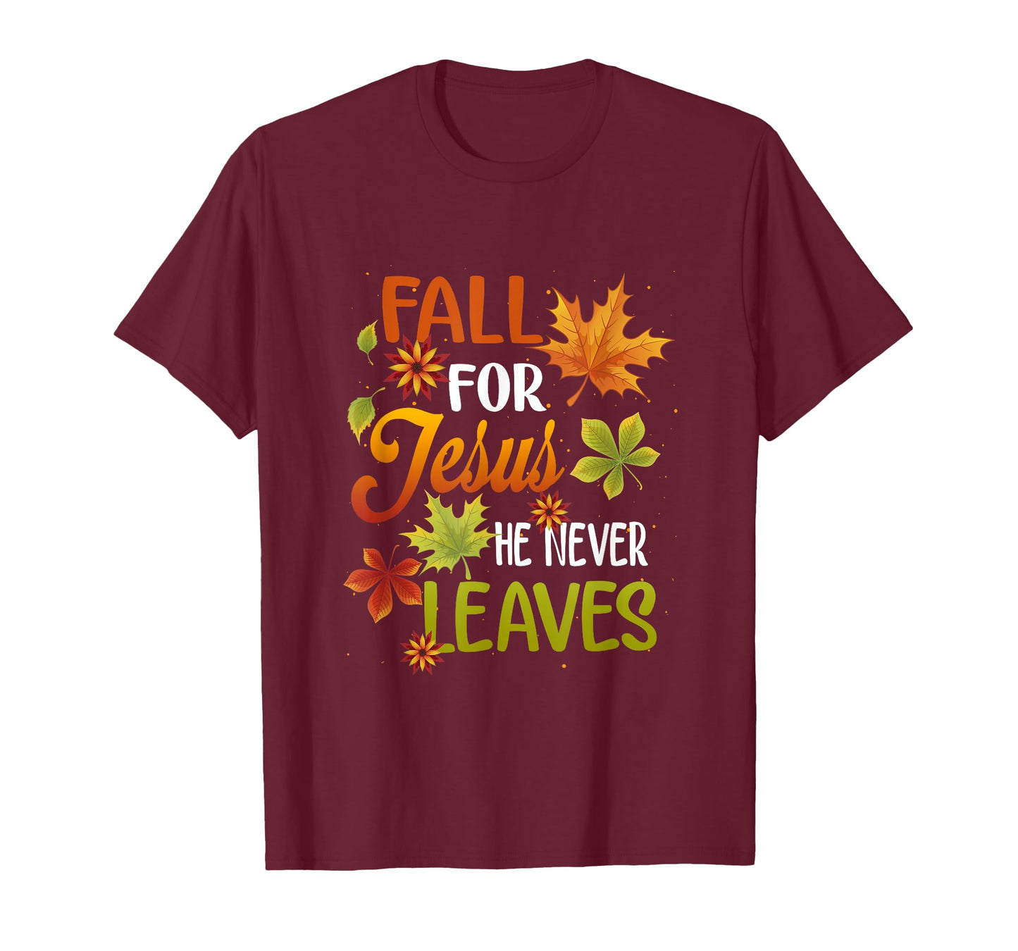 Fall For Jesus He Never Leaves Beautiful Thanksgiving Day T-Shirt
